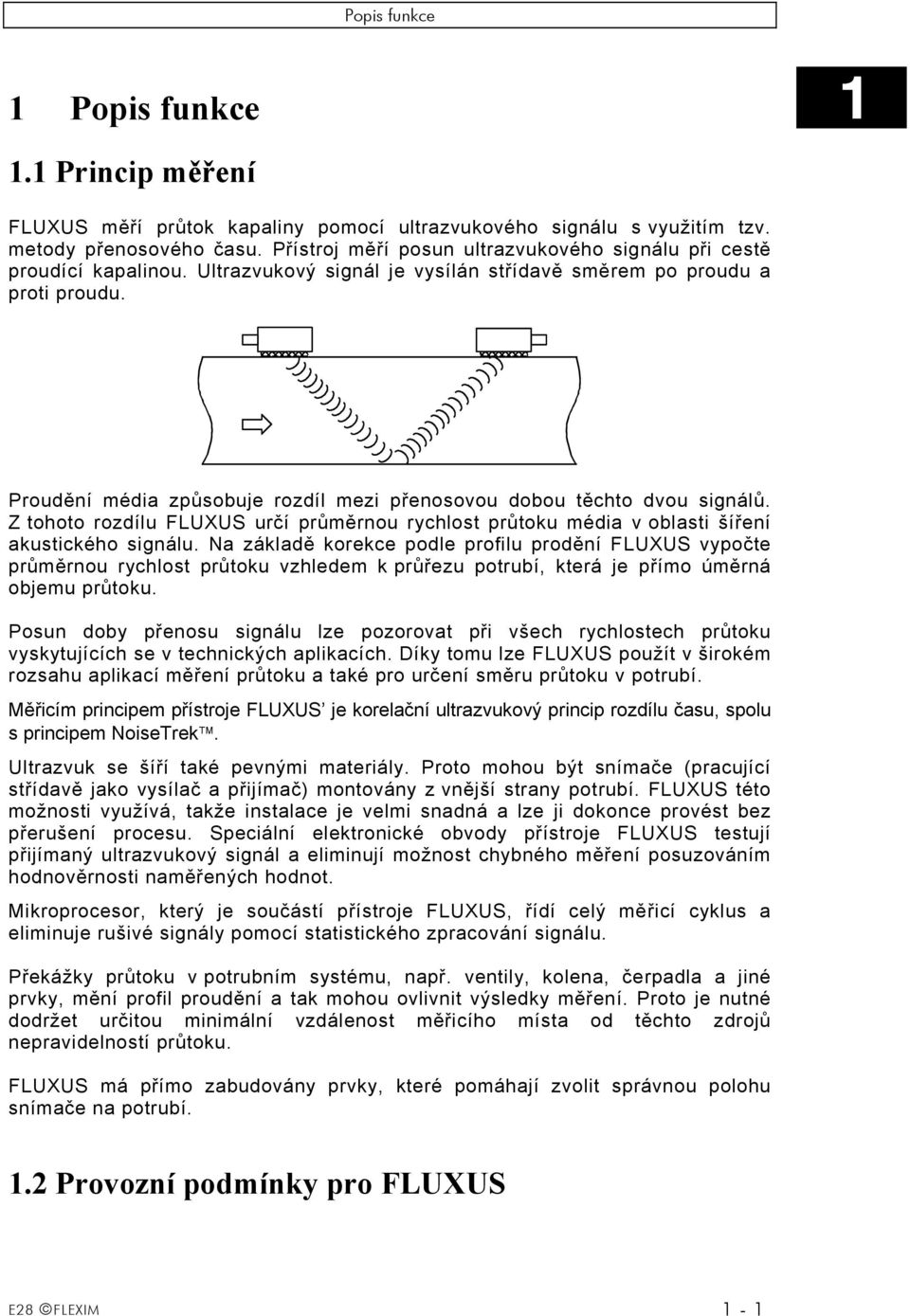 Proudění média způsobuje rozdíl mezi přenosovou dobou těchto dvou signálů. Z tohoto rozdílu FLUXUS určí průměrnou rychlost průtoku média v oblasti šíření akustického signálu.