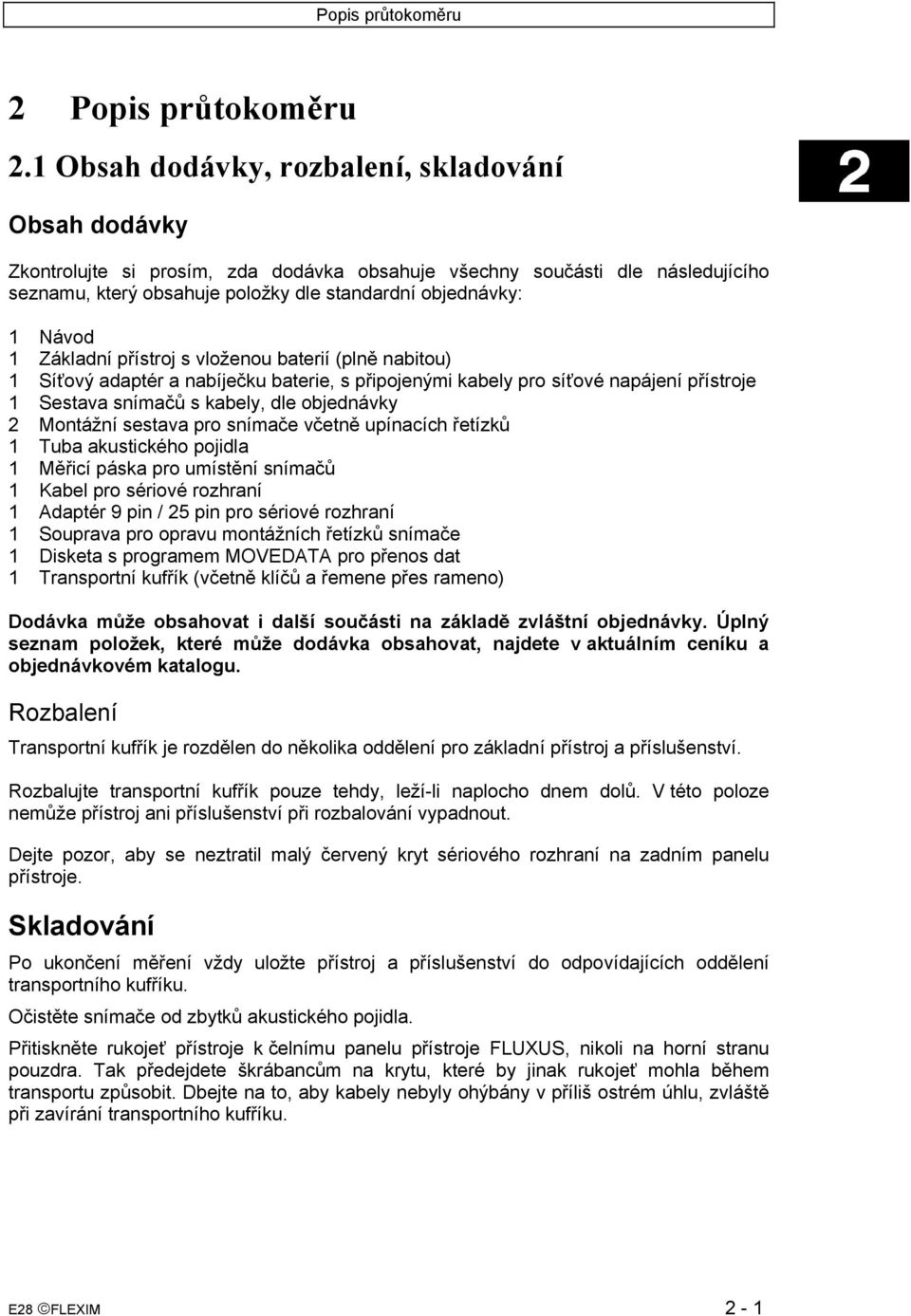 1 Základní přístroj s vloženou baterií (plně nabitou) 1 Síťový adaptér a nabíječku baterie, s připojenými kabely pro síťové napájení přístroje 1 Sestava snímačů s kabely, dle objednávky 2 Montážní