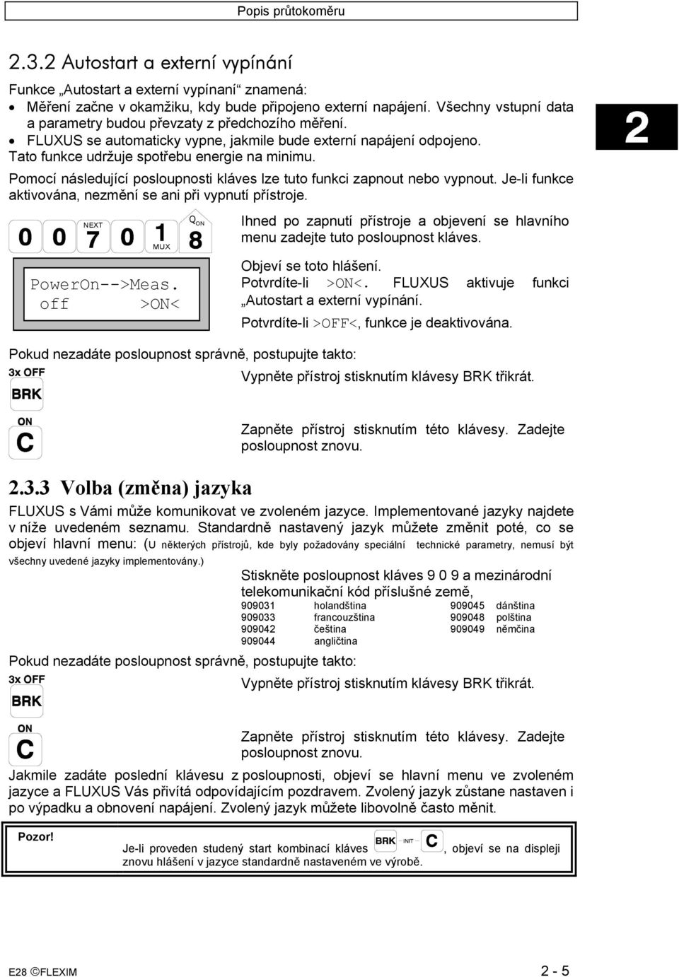 Pomocí následující posloupnosti kláves lze tuto funkci zapnout nebo vypnout. Je-li funkce aktivována, nezmění se ani při vypnutí přístroje. NEXT MUX PowerOn-->Meas.