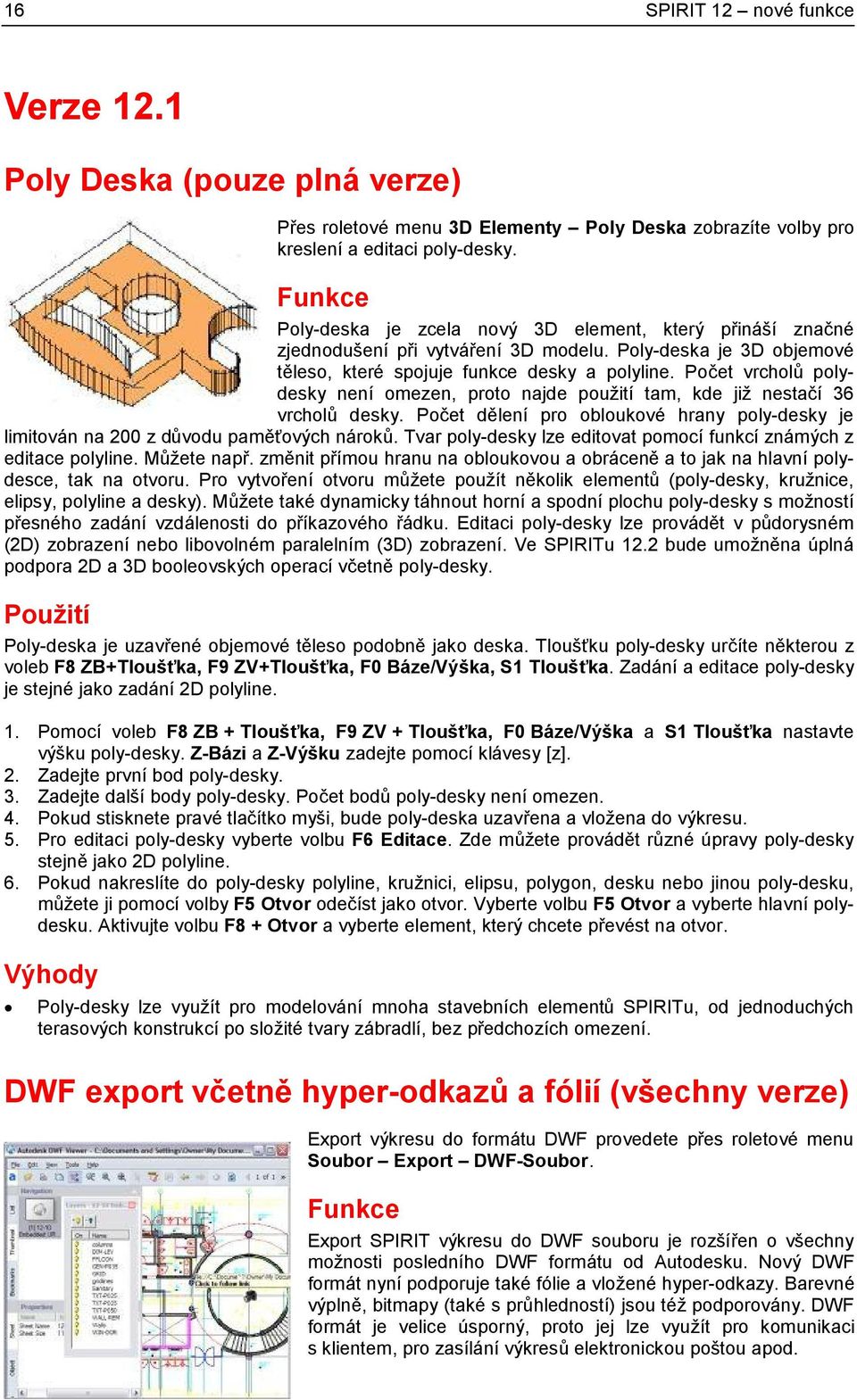 Počet vrcholů polydesky není omezen, proto najde použití tam, kde již nestačí 36 vrcholů desky. Počet dělení pro obloukové hrany poly-desky je limitován na 200 z důvodu paměťových nároků.