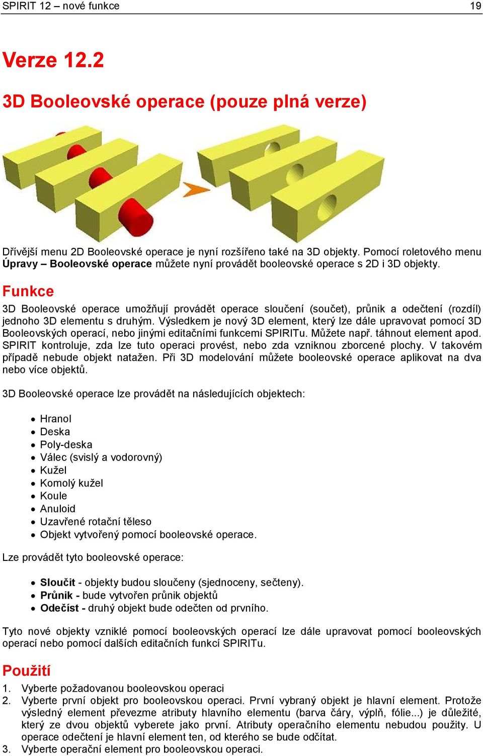 3D Booleovské operace umožňují provádět operace sloučení (součet), průnik a odečtení (rozdíl) jednoho 3D elementu s druhým.