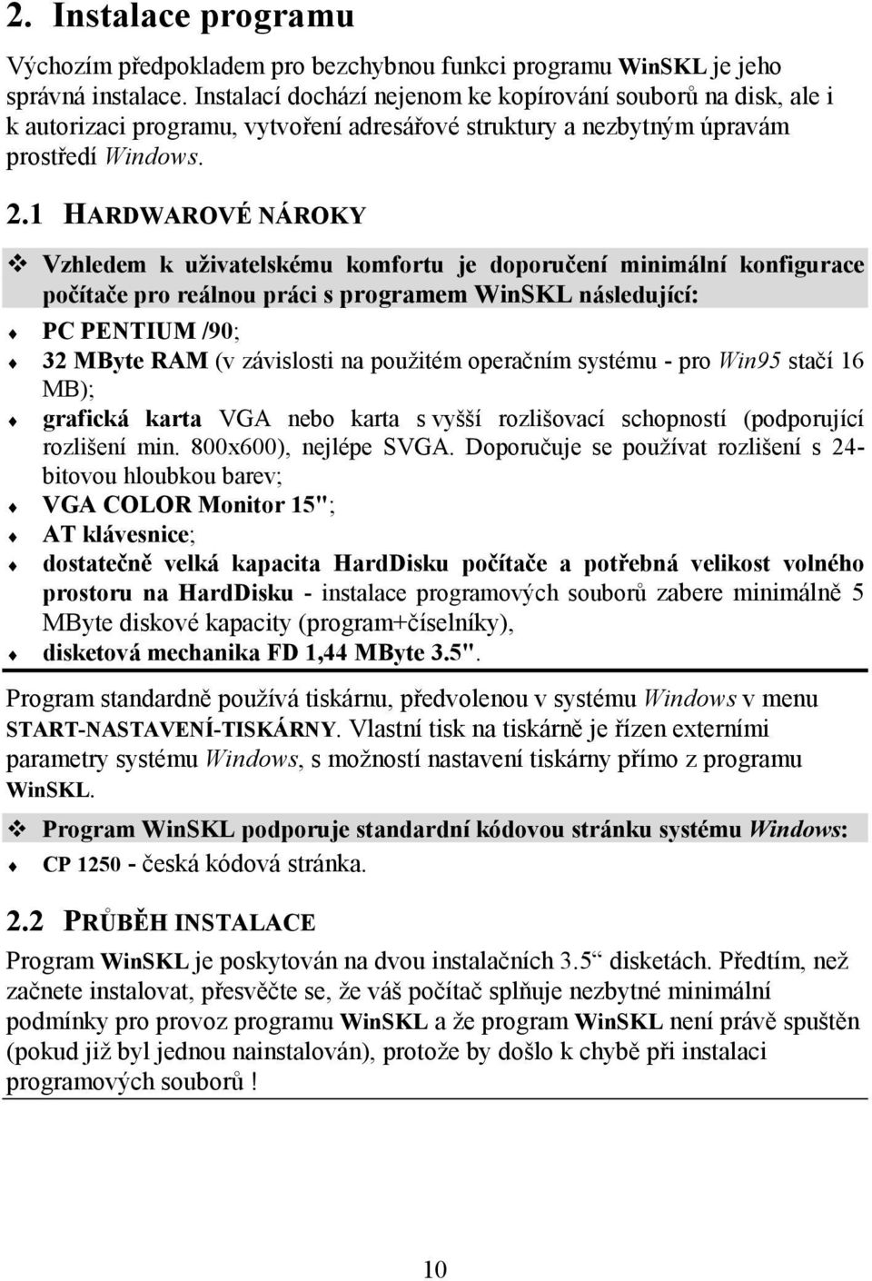 1 HARDWAROVÉ NÁROKY L Vzhledem k uživatelskému komfortu je doporučení minimální konfigurace počítače pro reálnou práci s programem WinSKL následující: PC PENTIUM /90; 32 MByte RAM (v závislosti na