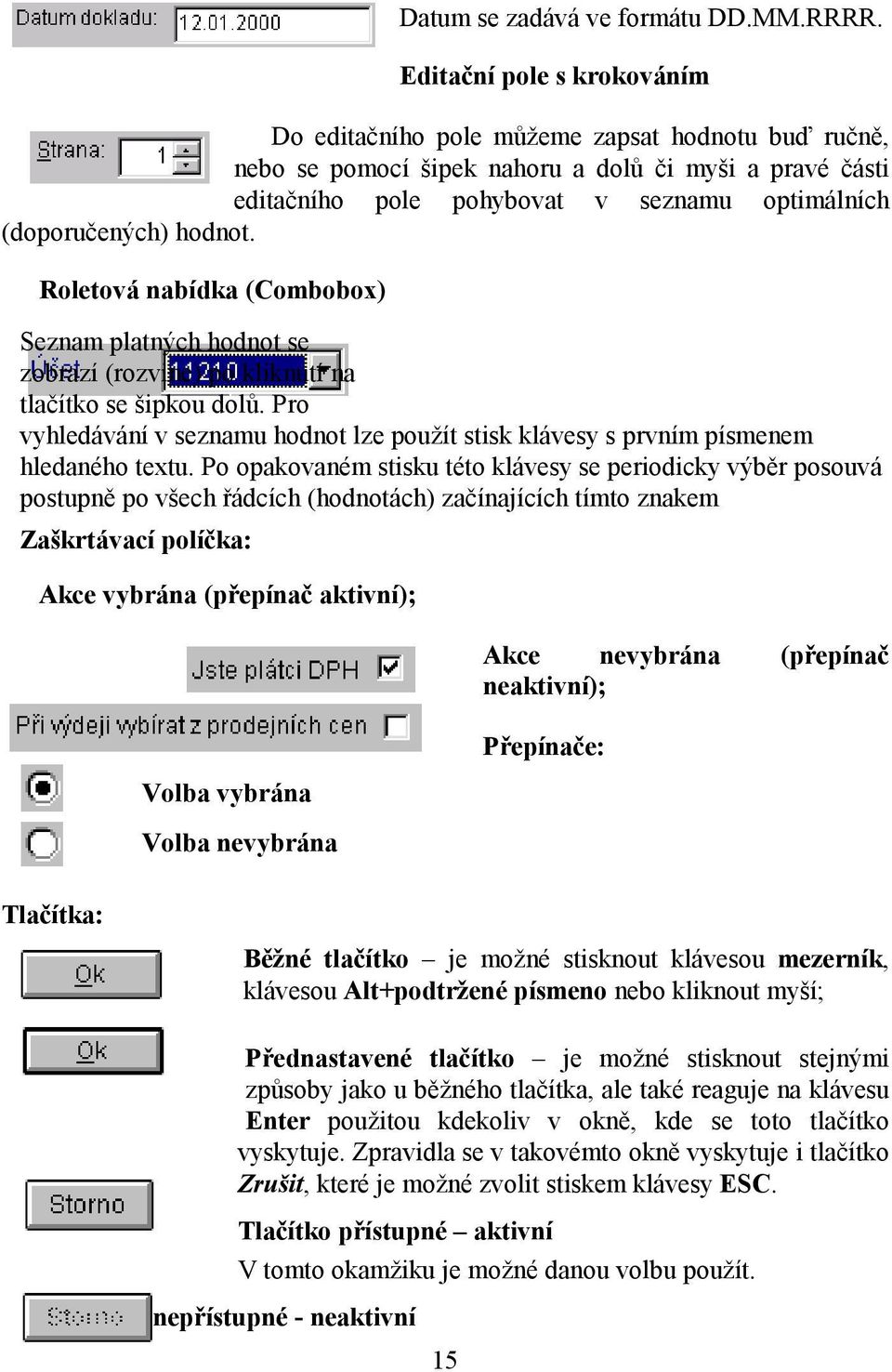 hodnot. Roletová nabídka (Combobox) Seznam platných hodnot se zobrazí (rozvine) po kliknutí na tlačítko se šipkou dolů.