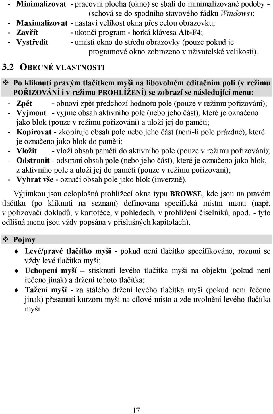 2 OBECNÉ VLASTNOSTI L Po kliknutí pravým tlačítkem myši na libovolném editačním poli (v režimu POŘIZOVÁNÍ i v režimu PROHLÍŽENÍ) se zobrazí se následující menu: - Zpět - obnoví zpět předchozí hodnotu