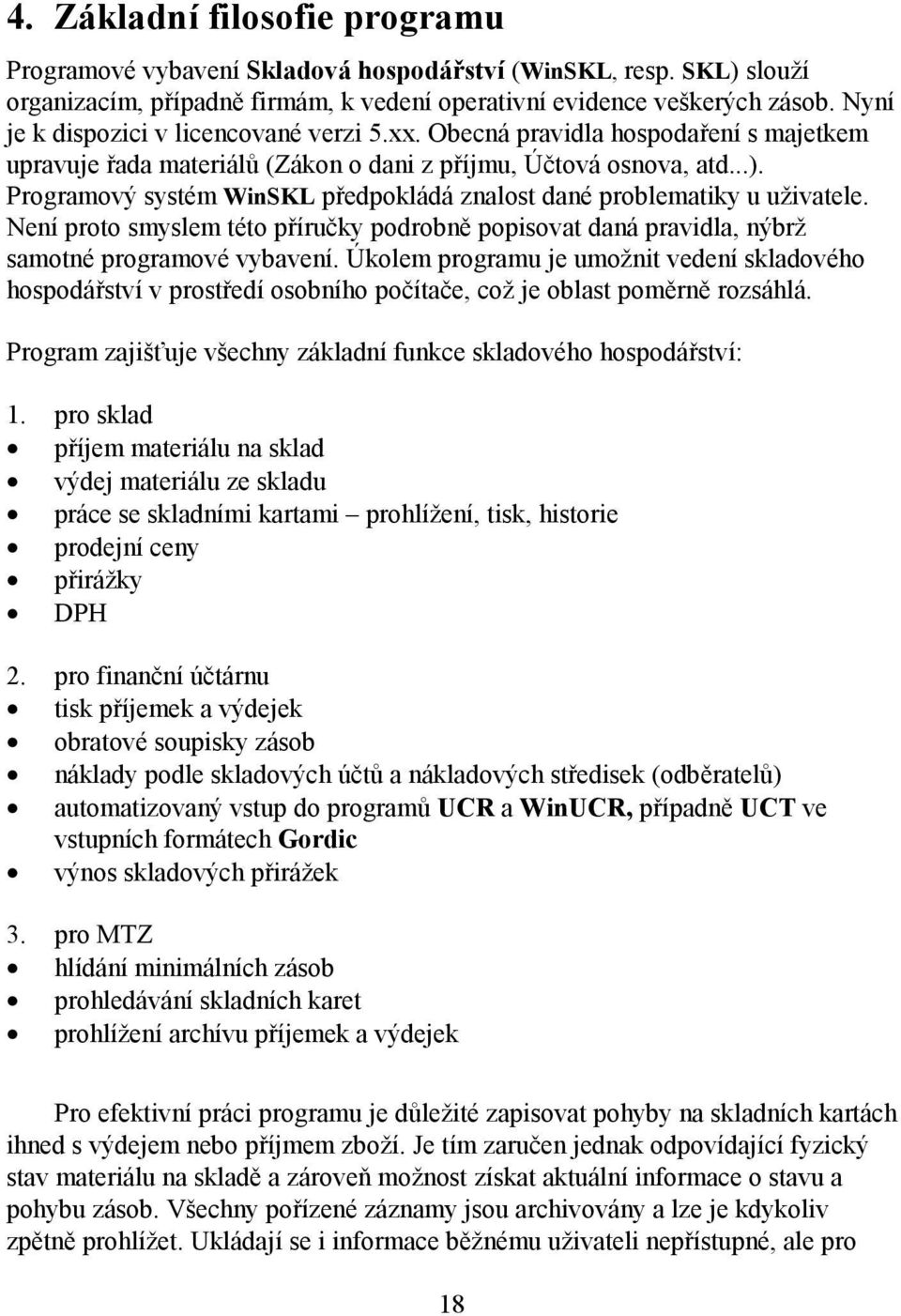 Programový systém WinSKL předpokládá znalost dané problematiky u uživatele. Není proto smyslem této příručky podrobně popisovat daná pravidla, nýbrž samotné programové vybavení.