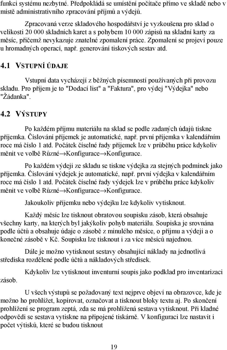 Zpomalení se projeví pouze u hromadných operací, např. generování tiskových sestav atd. 4.1 VSTUPNÍ ÚDAJE Vstupní data vycházejí z běžných písemností používaných při provozu skladu.