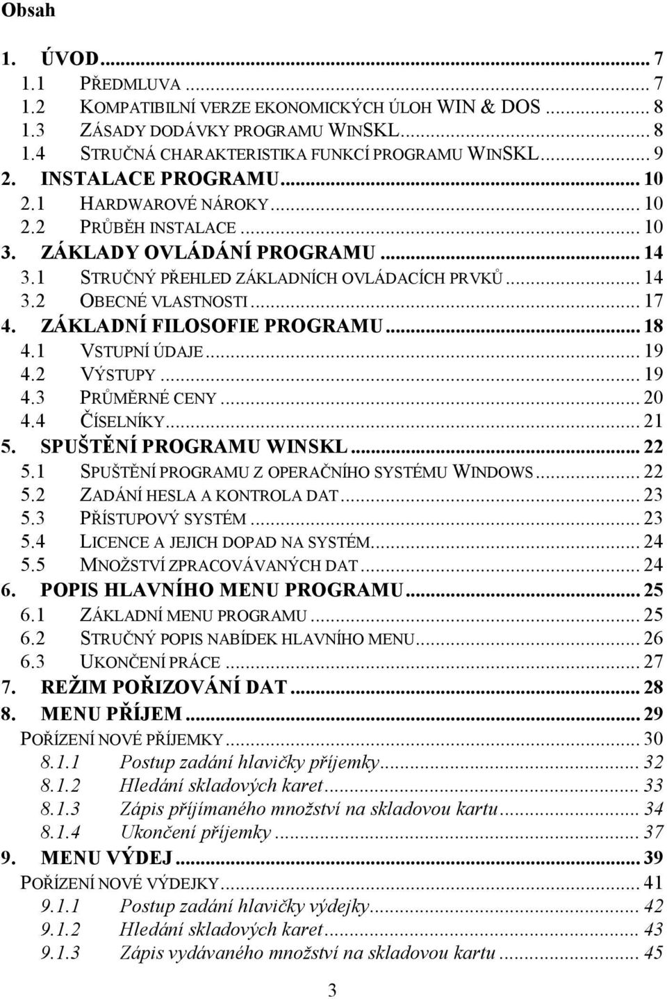 ZÁKLADNÍ FILOSOFIE PROGRAMU... 18 4.1 VSTUPNÍ ÚDAJE... 19 4.2 VÝSTUPY... 19 4.3 PRŮMĚRNÉ CENY... 20 4.4 ČÍSELNÍKY... 21 5. SPUŠTĚNÍ PROGRAMU WINSKL... 22 5.