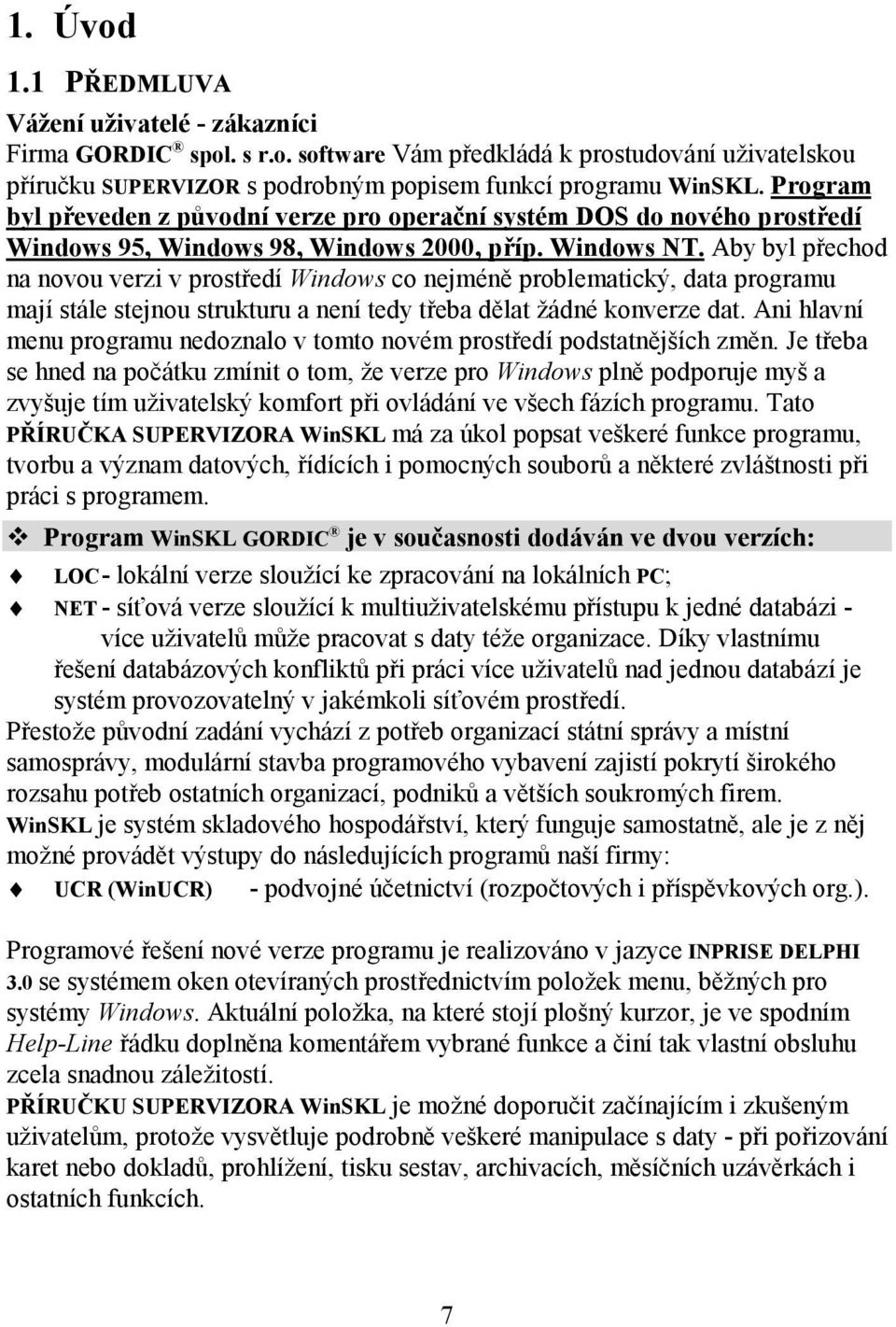 Aby byl přechod na novou verzi v prostředí Windows co nejméně problematický, data programu mají stále stejnou strukturu a není tedy třeba dělat žádné konverze dat.