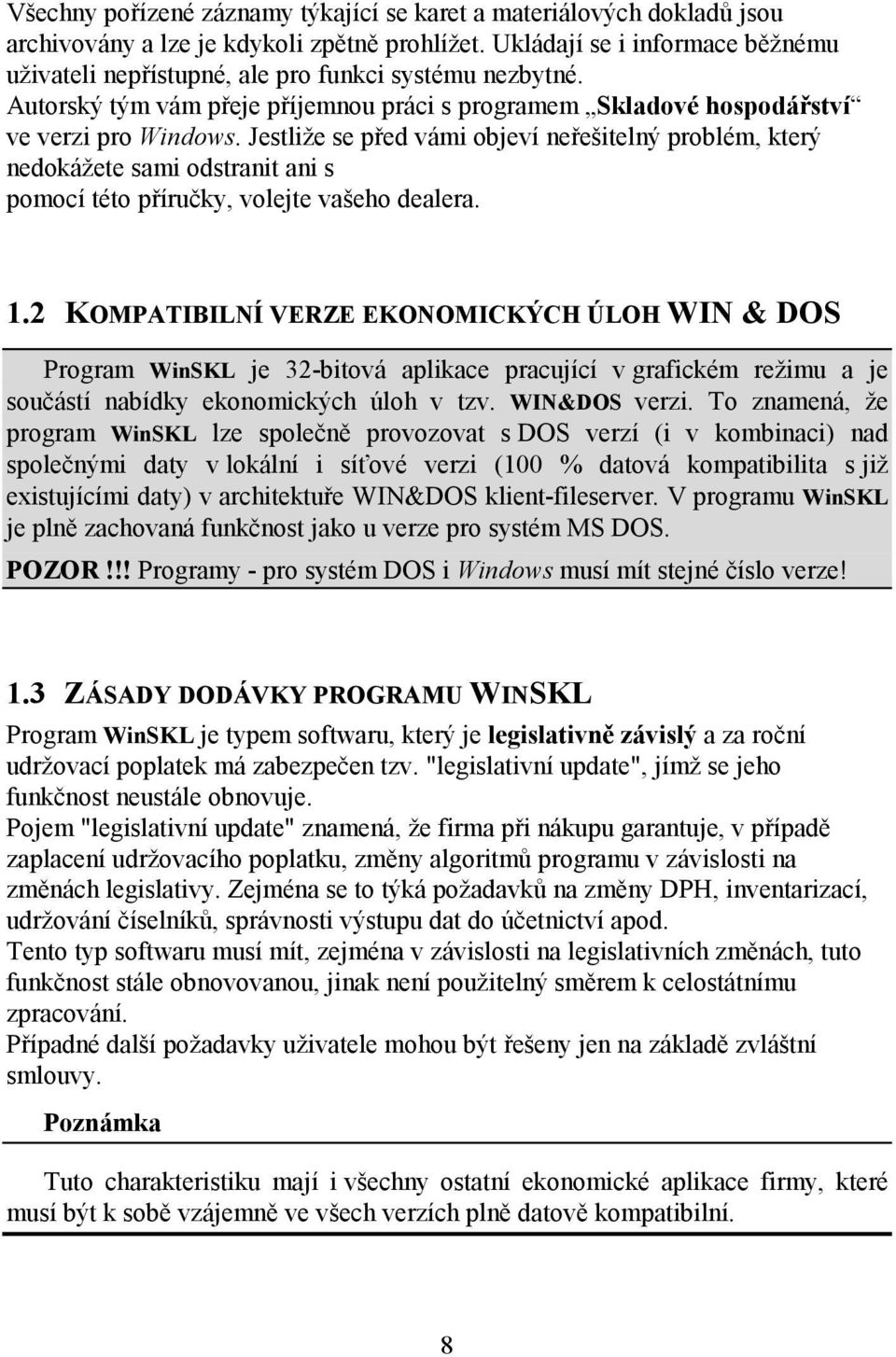 Jestliže se před vámi objeví neřešitelný problém, který nedokážete sami odstranit ani s pomocí této příručky, volejte vašeho dealera. 1.