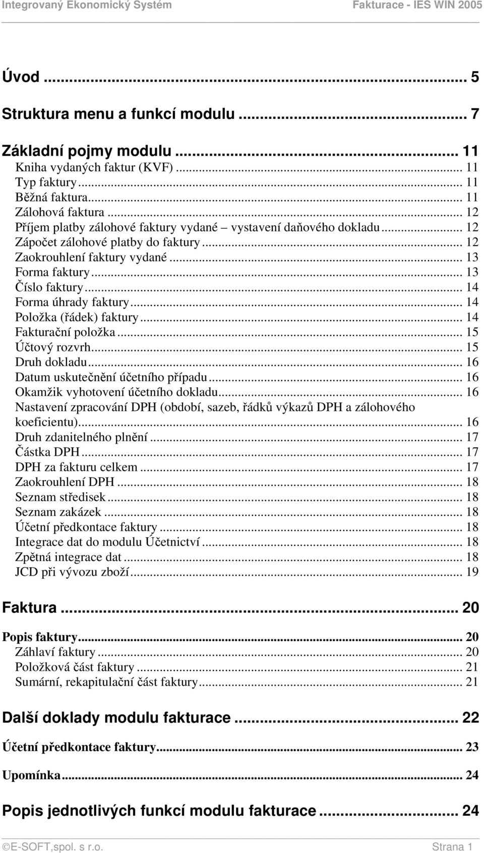 .. 14 Forma úhrady faktury... 14 Položka (řádek) faktury... 14 Fakturační položka... 15 Účtový rozvrh... 15 Druh dokladu... 16 Datum uskutečnění účetního případu.