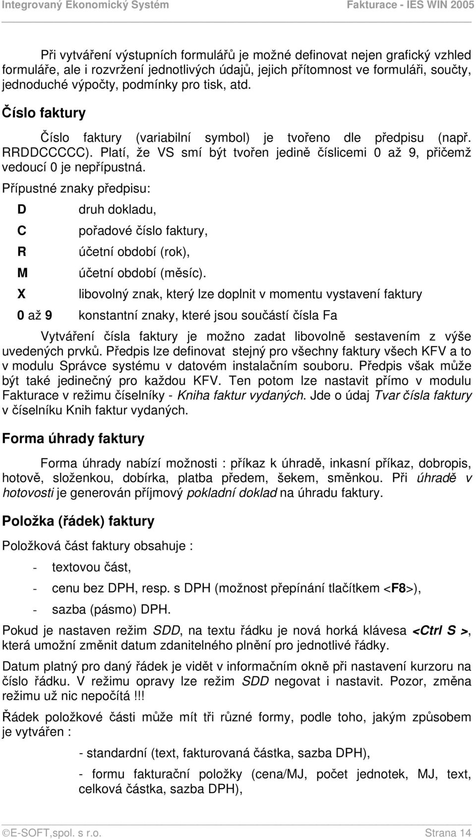 Přípustné znaky předpisu: D C R M X druh dokladu, pořadové číslo faktury, účetní období (rok), účetní období (měsíc).