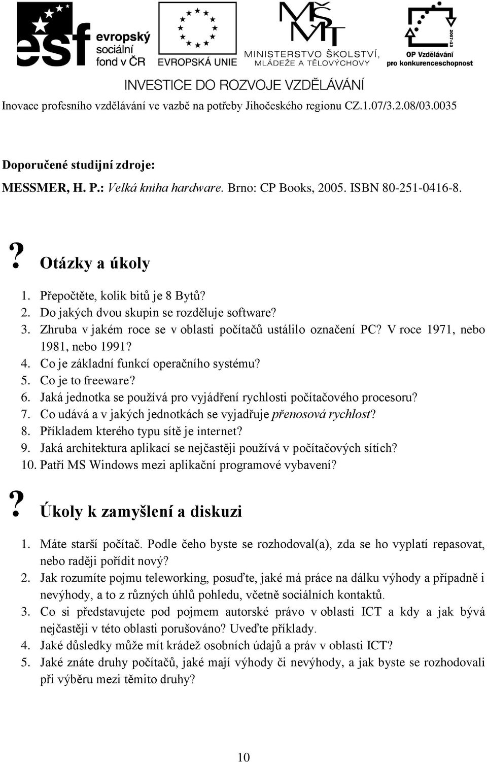 Jaká jednotka se používá pro vyjádření rychlosti počítačového procesoru? 7. Co udává a v jakých jednotkách se vyjadřuje přenosová rychlost? 8. Příkladem kterého typu sítě je internet? 9.