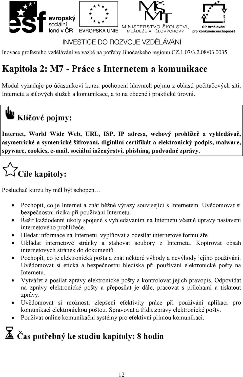 Klíčové pojmy: Internet, World Wide Web, URL, ISP, IP adresa, webový prohlížeč a vyhledávač, asymetrické a symetrické šifrování, digitální certifikát a elektronický podpis, malware, spyware, cookies,