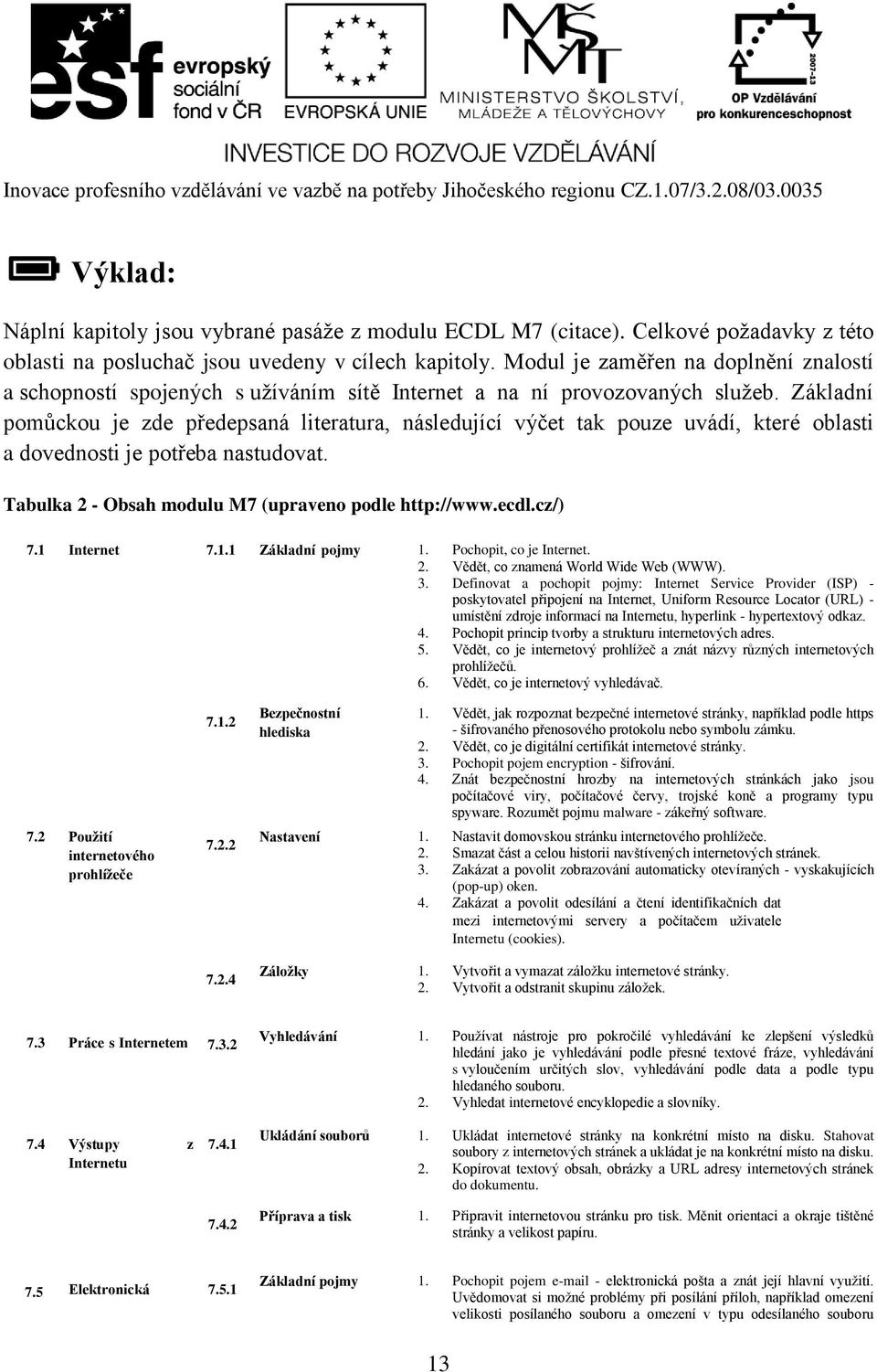 Základní pomůckou je zde předepsaná literatura, následující výčet tak pouze uvádí, které oblasti a dovednosti je potřeba nastudovat. Tabulka 2 - Obsah modulu M7 (upraveno podle http://www.ecdl.cz/) 7.