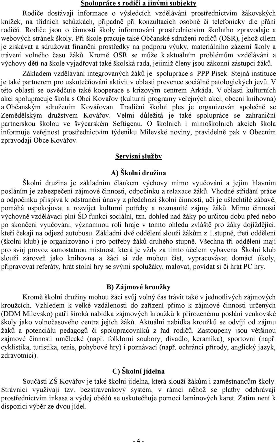 Při škle pracuje také Občanské sdruţení rdičů (OSR), jehţ cílem je získávat a sdruţvat finanční prstředky na pdpru výuky, materiálníh zázemí škly a trávení vlnéh času ţáků.