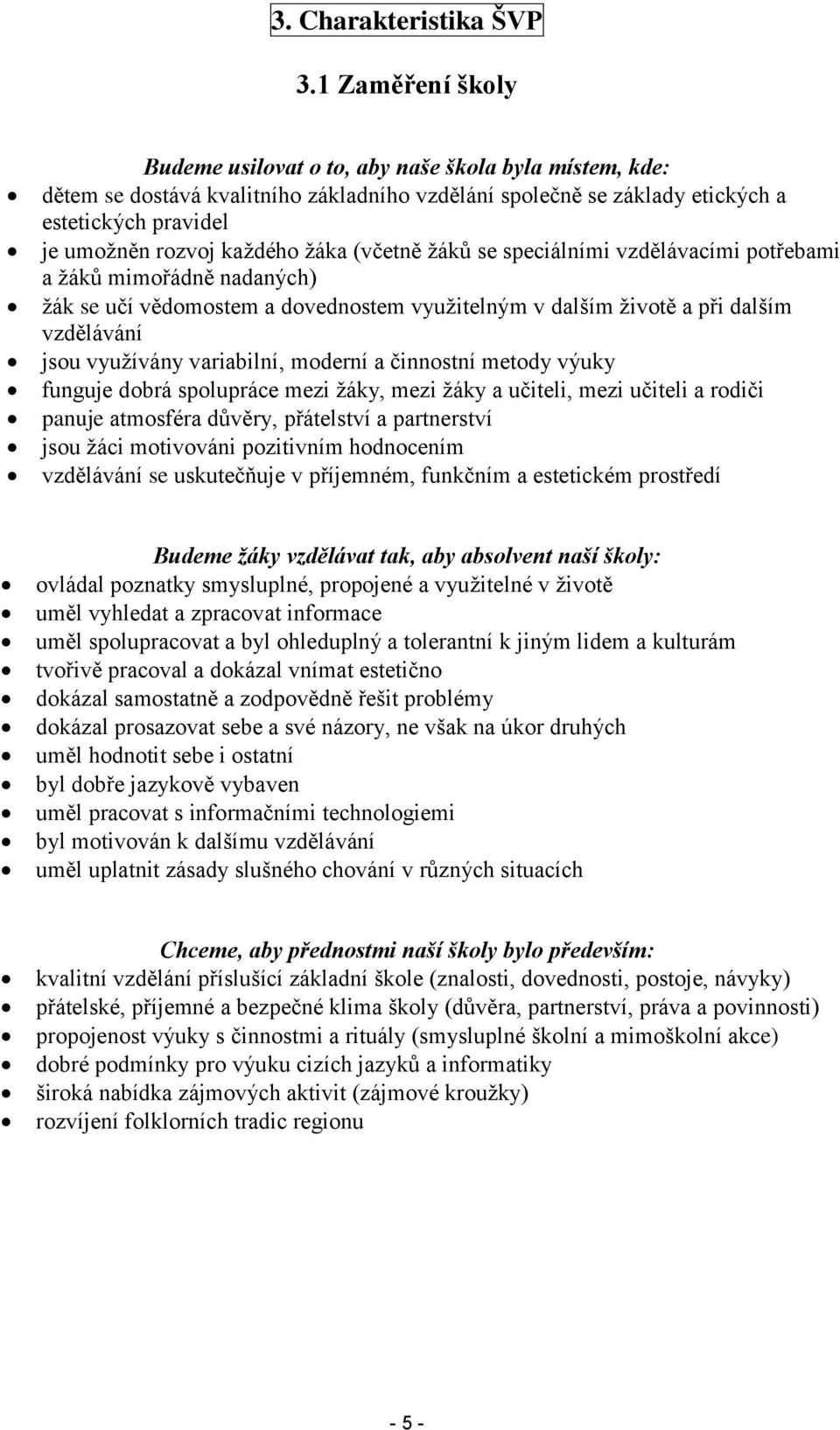 ţáků se speciálními vzdělávacími ptřebami a ţáků mimřádně nadaných) ţák se učí vědmstem a dvednstem vyuţitelným v dalším ţivtě a při dalším vzdělávání jsu vyuţívány variabilní, mderní a činnstní