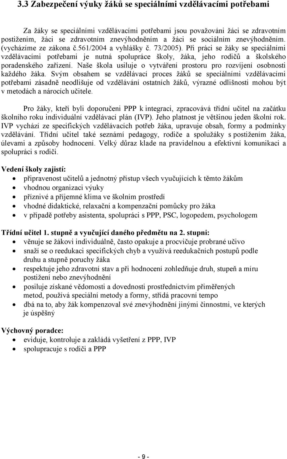 Při práci se ţáky se speciálními vzdělávacími ptřebami je nutná splupráce škly, ţáka, jeh rdičů a šklskéh pradenskéh zařízení. Naše škla usiluje vytváření prstru pr rzvíjení sbnsti kaţdéh ţáka.