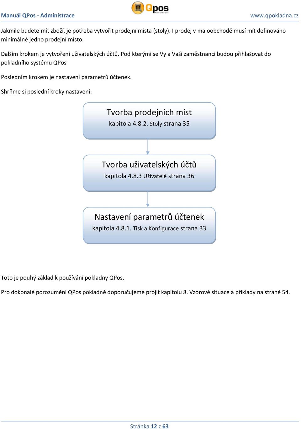 Shrňme si poslední kroky nastavení: Tvorba prodejních míst kapitola 4.8.2. Stoly strana 35 Tvorba uživatelských účtů kapitola 4.8.3 Uživatelé strana 36 Nastavení parametrů účtenek kapitola 4.