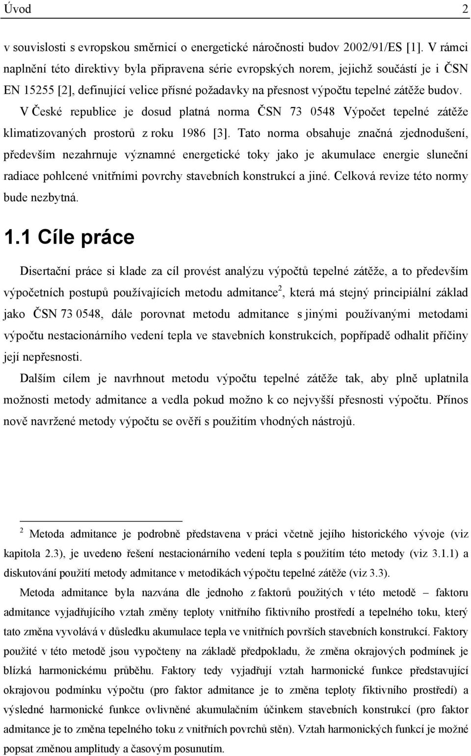 V České republice e dosud platá orma ČSN 73 0548 Výpočet tepelé zátěže klimatizovaých prostorů z roku 986 [3].