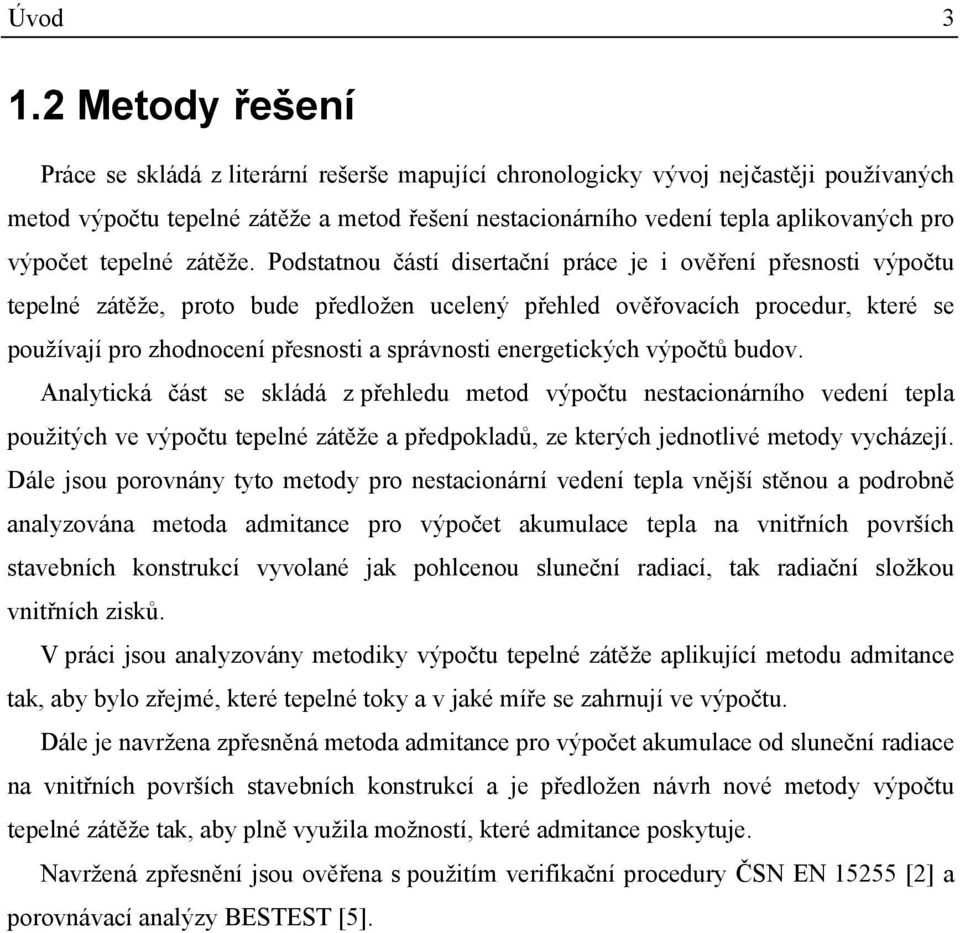 Podstatou částí disertačí práce e i ověřeí přesosti výpočtu tepelé zátěže, proto bude předlože uceleý přehled ověřovacích procedur, které se používaí pro zhodoceí přesosti a správosti eergetických