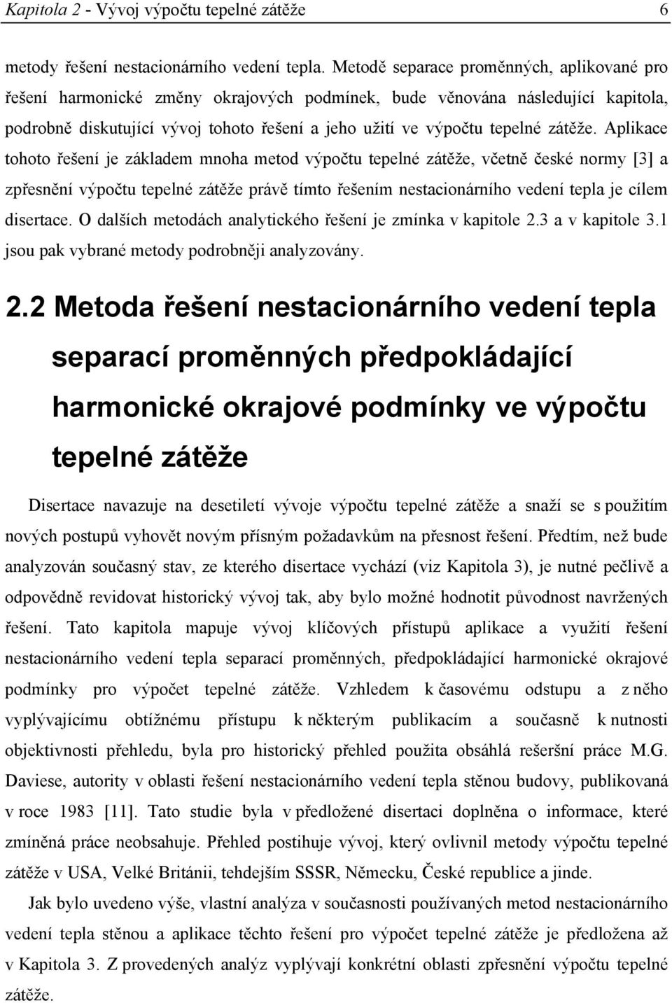 Aplikace tohoto řešeí e základem moha metod výpočtu tepelé zátěže, včetě české ormy [3] a zpřesěí výpočtu tepelé zátěže právě tímto řešeím estacioárího vedeí tepla e cílem disertace.