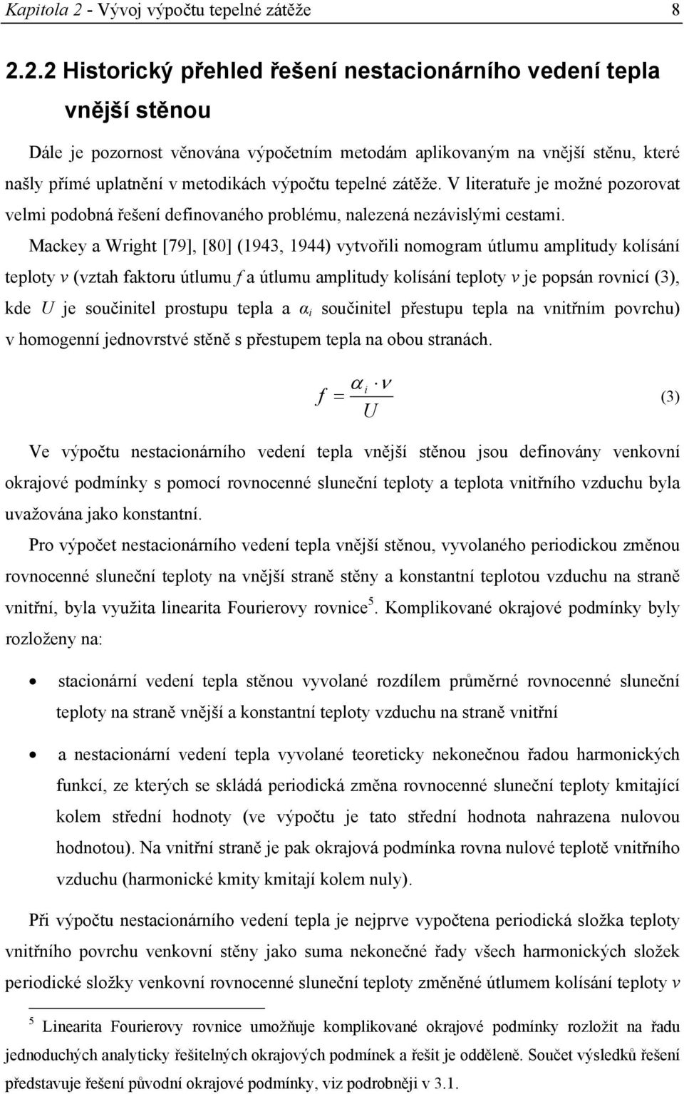 Mackey a Wright [79], [80] (943, 944) vytvořili omogram útlumu amplitudy kolísáí teploty ν (vztah faktoru útlumu f a útlumu amplitudy kolísáí teploty ν e popsá rovicí (3), kde U e součiitel prostupu