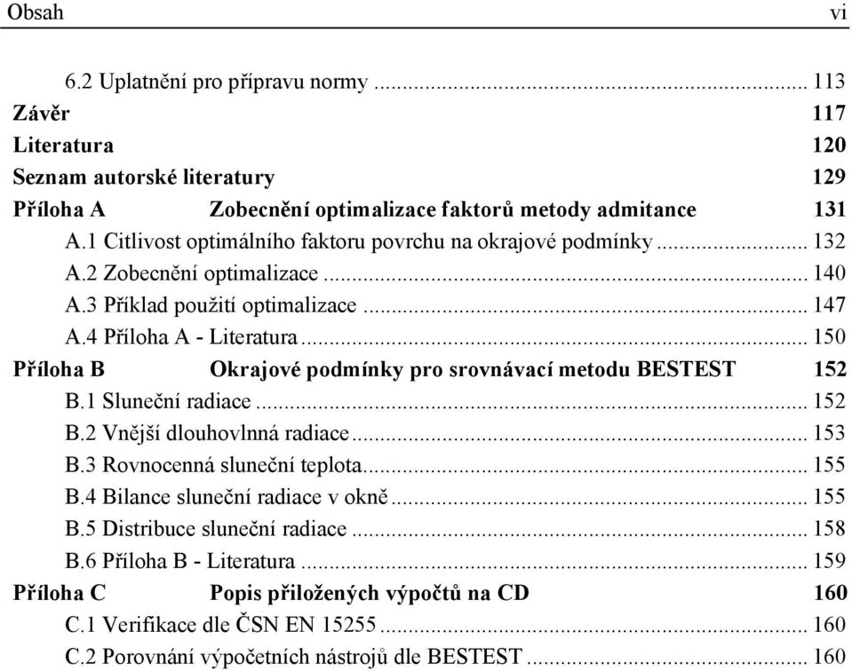 .. 50 Příloha B Okraové podmíky pro srovávací metodu BESTEST 52 B. Sluečí radiace... 52 B.2 Věší dlouhovlá radiace... 53 B.3 Rovoceá sluečí teplota... 55 B.