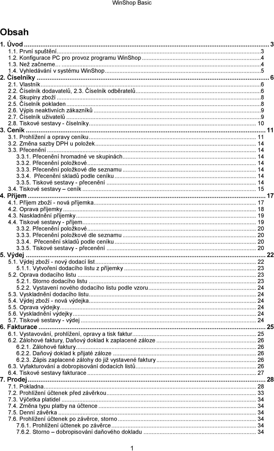 3. Ceník... 11 3.1. Prohlížení a opravy ceníku... 11 3.2. Změna sazby DPH u položek... 14 3.3. Přecenění... 14 3.3.1. Přecenění hromadné ve skupinách... 14 3.3.2. Přecenění položkové... 14 3.3.3. Přecenění položkové dle seznamu.