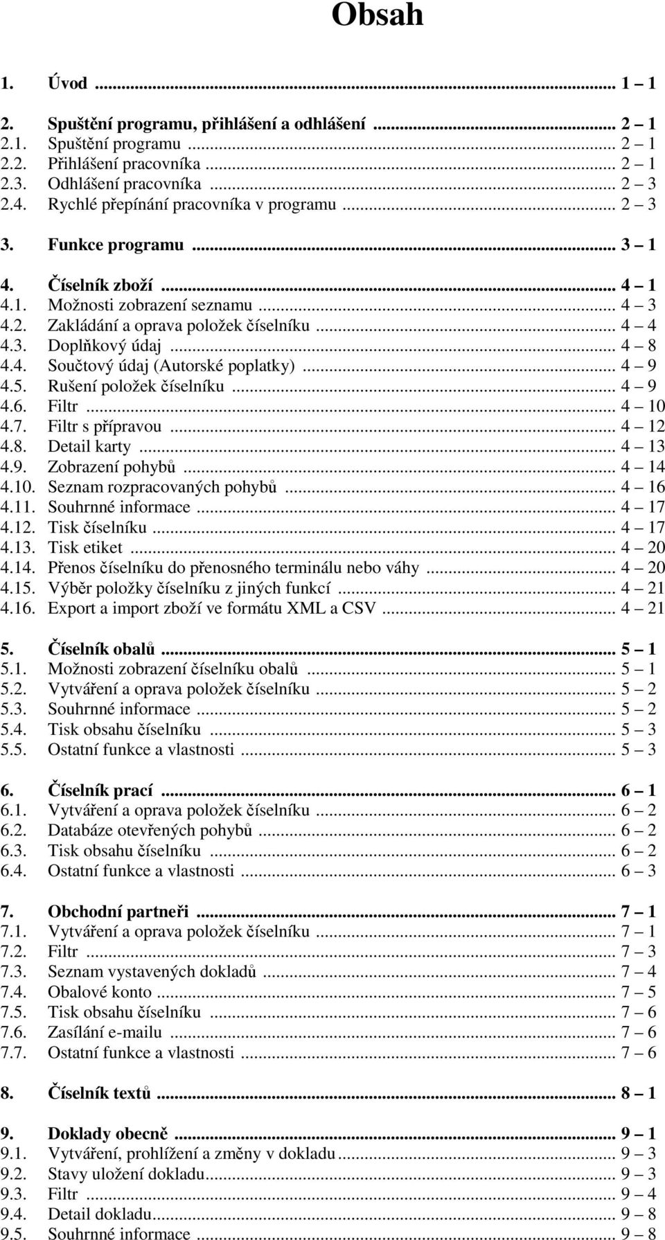 .. 4 8 4.4. Součtový údaj (Autorské poplatky)... 4 9 4.5. Rušení položek číselníku... 4 9 4.6. Filtr... 4 10 4.7. Filtr s přípravou... 4 12 4.8. Detail karty... 4 13 4.9. Zobrazení pohybů... 4 14 4.