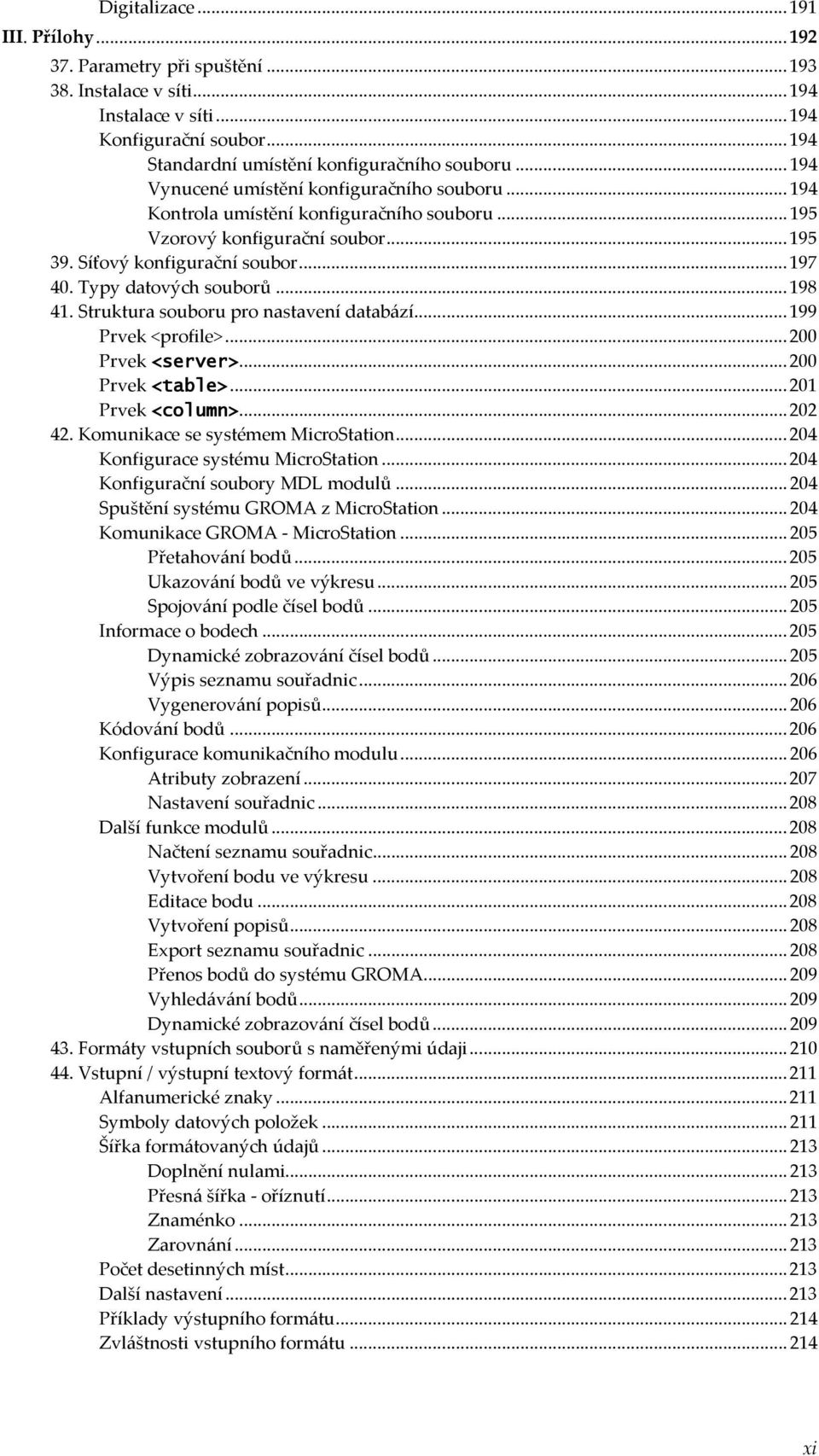 Typy datových souborů... 198 41. Struktura souboru pro nastavení databází... 199 Prvek <profile>... 200 Prvek <server>... 200 Prvek <table>... 201 Prvek <column>... 202 42.