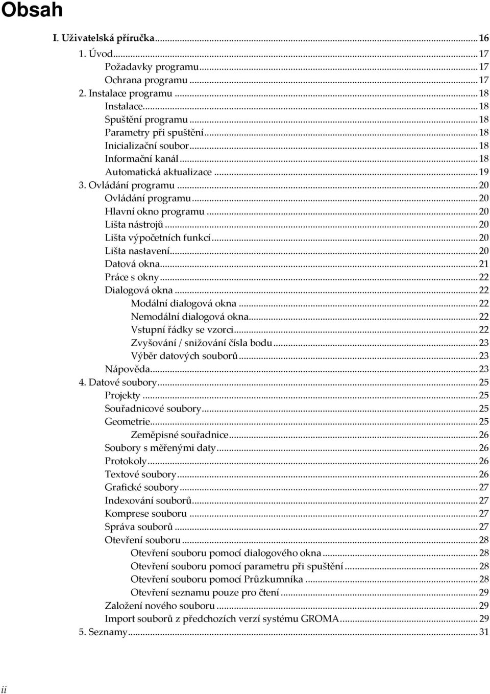 .. 20 Lišta výpočetních funkcí... 20 Lišta nastavení... 20 Datová okna... 21 Práce s okny... 22 Dialogová okna... 22 Modální dialogová okna... 22 Nemodální dialogová okna... 22 Vstupní řádky se vzorci.