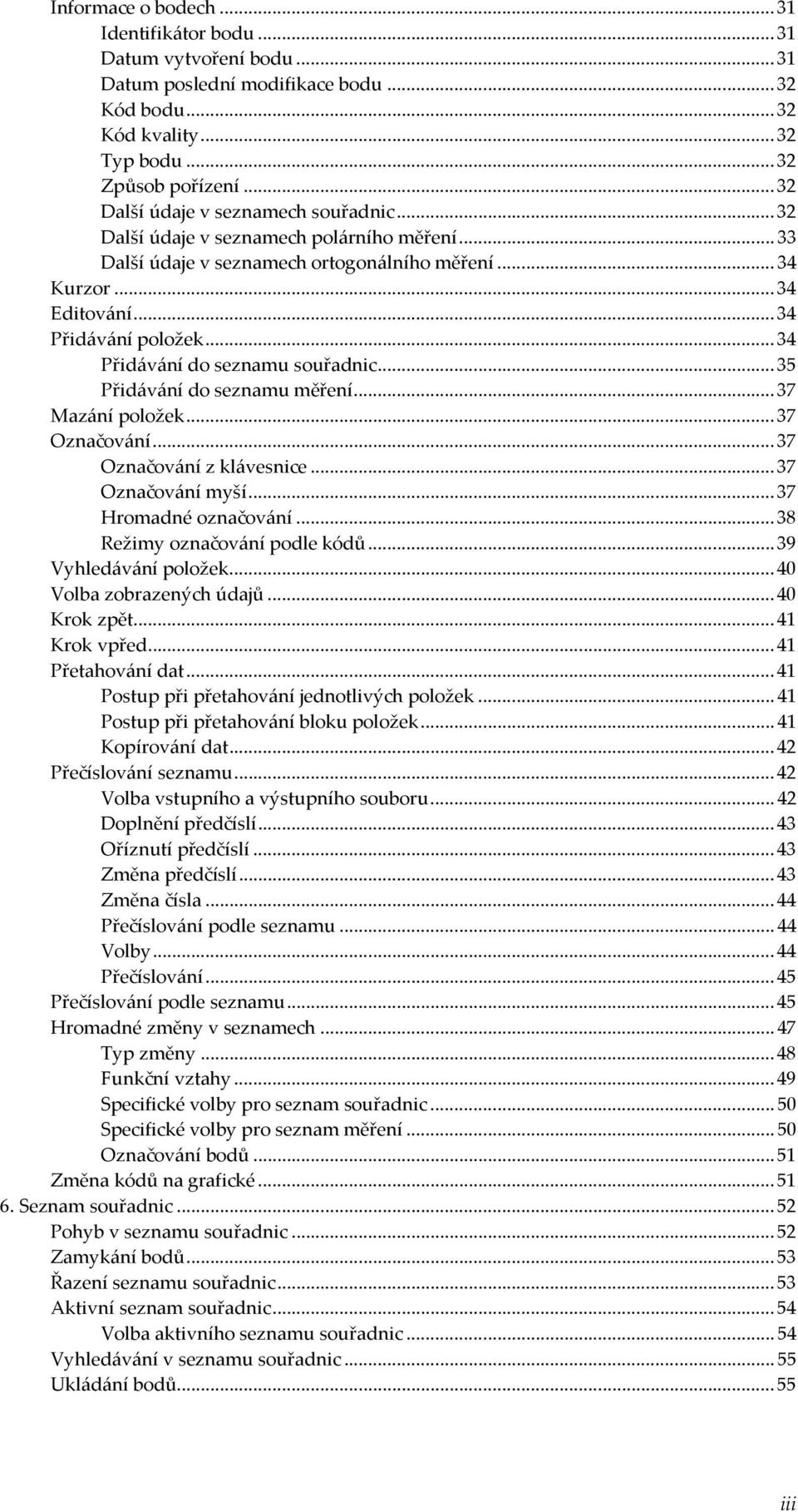 .. 34 Přidávání do seznamu souřadnic... 35 Přidávání do seznamu měření... 37 Mazání položek... 37 Označování... 37 Označování z klávesnice... 37 Označování myší... 37 Hromadné označování.