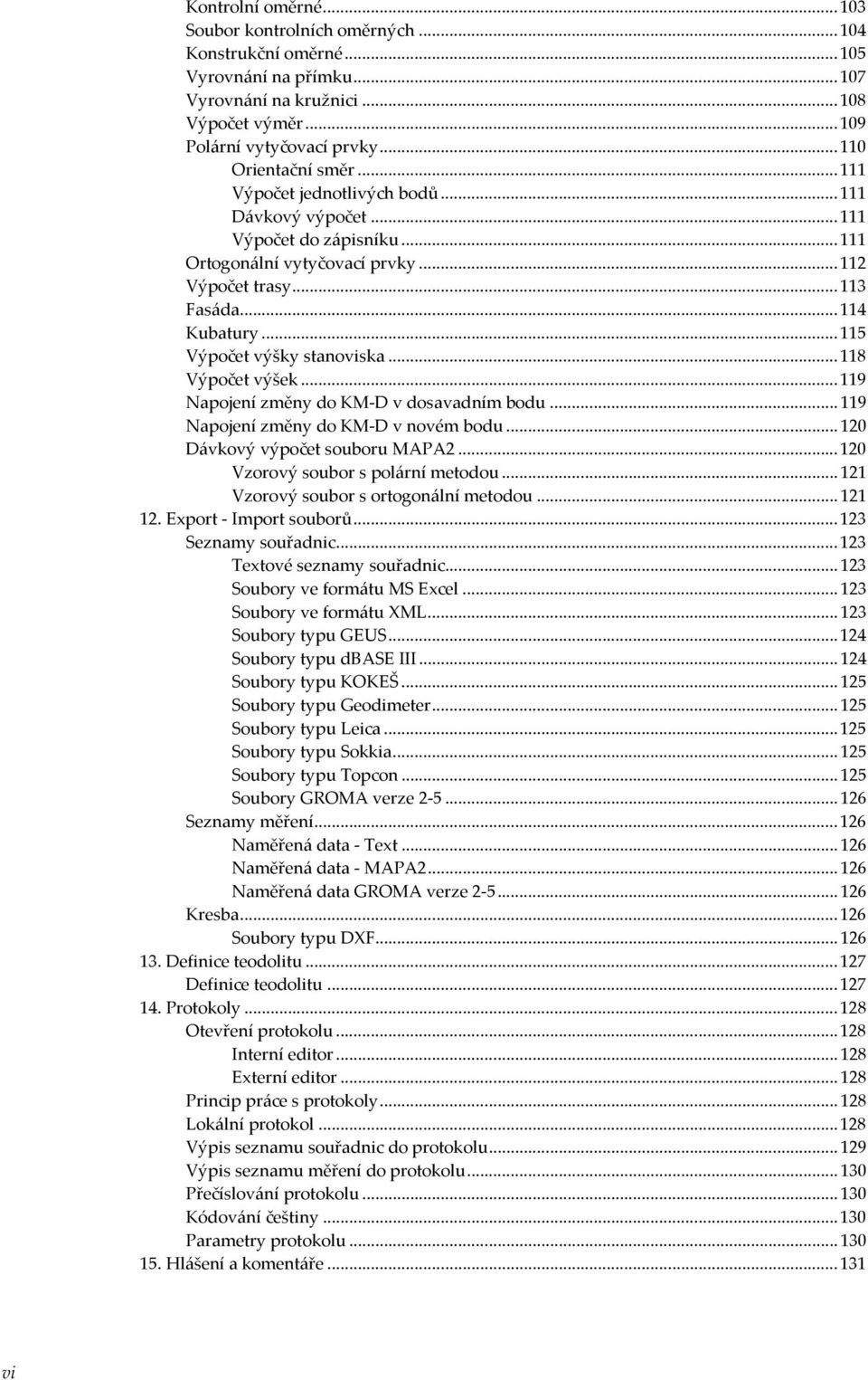 .. 115 Výpočet výšky stanoviska... 118 Výpočet výšek... 119 Napojení změny do KM-D v dosavadním bodu... 119 Napojení změny do KM-D v novém bodu... 120 Dávkový výpočet souboru MAPA2.