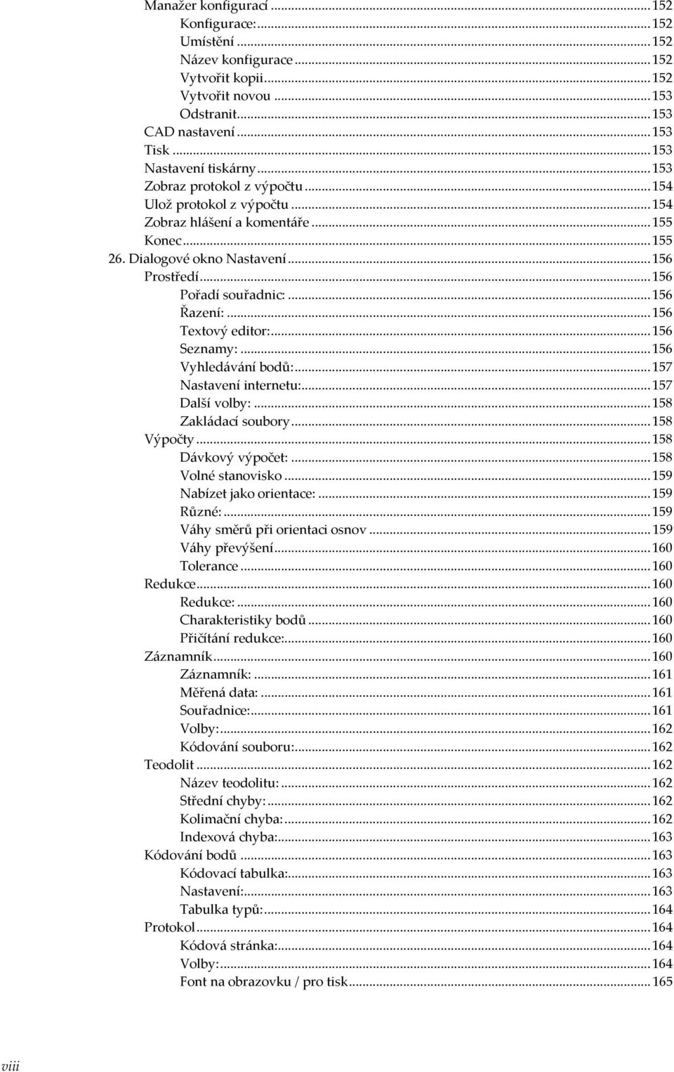 .. 156 Pořadí souřadnic:... 156 Řazení:... 156 Textový editor:... 156 Seznamy:... 156 Vyhledávání bodů:... 157 Nastavení internetu:... 157 Další volby:... 158 Zakládací soubory... 158 Výpočty.