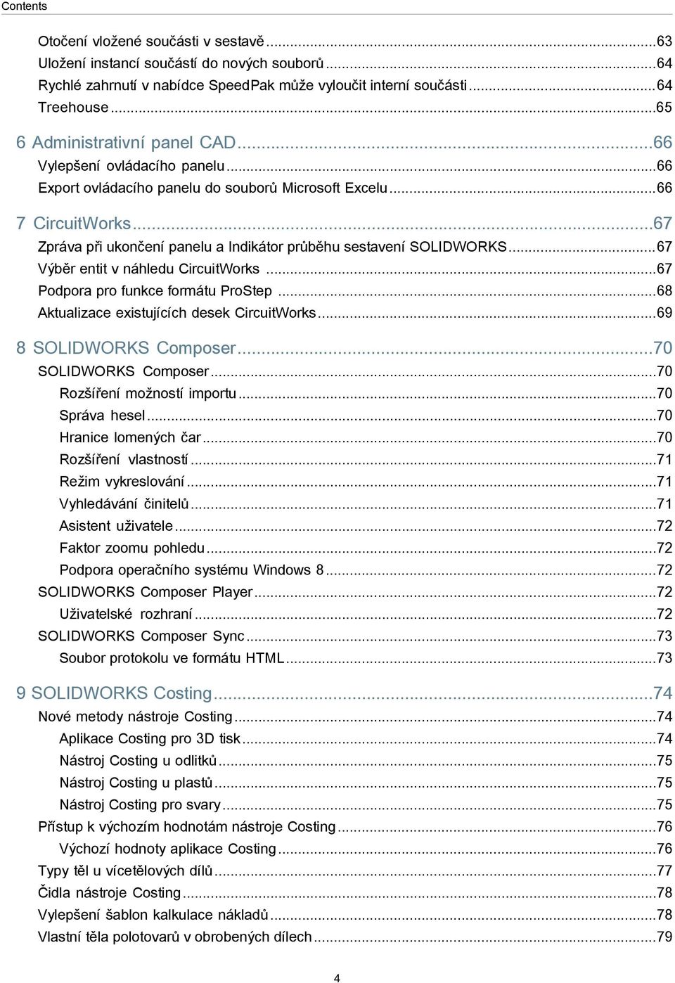 ..67 Zpráva při ukončení panelu a Indikátor průběhu sestavení SOLIDWORKS...67 Výběr entit v náhledu CircuitWorks...67 Podpora pro funkce formátu ProStep...68 Aktualizace existujících desek CircuitWorks.