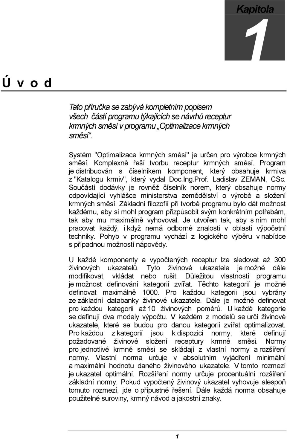 Program je distribuován s číselníkem komponent, který obsahuje krmiva z "Katalogu krmiv", který vydal Doc.Ing.Prof. Ladislav ZEMAN, CSc.