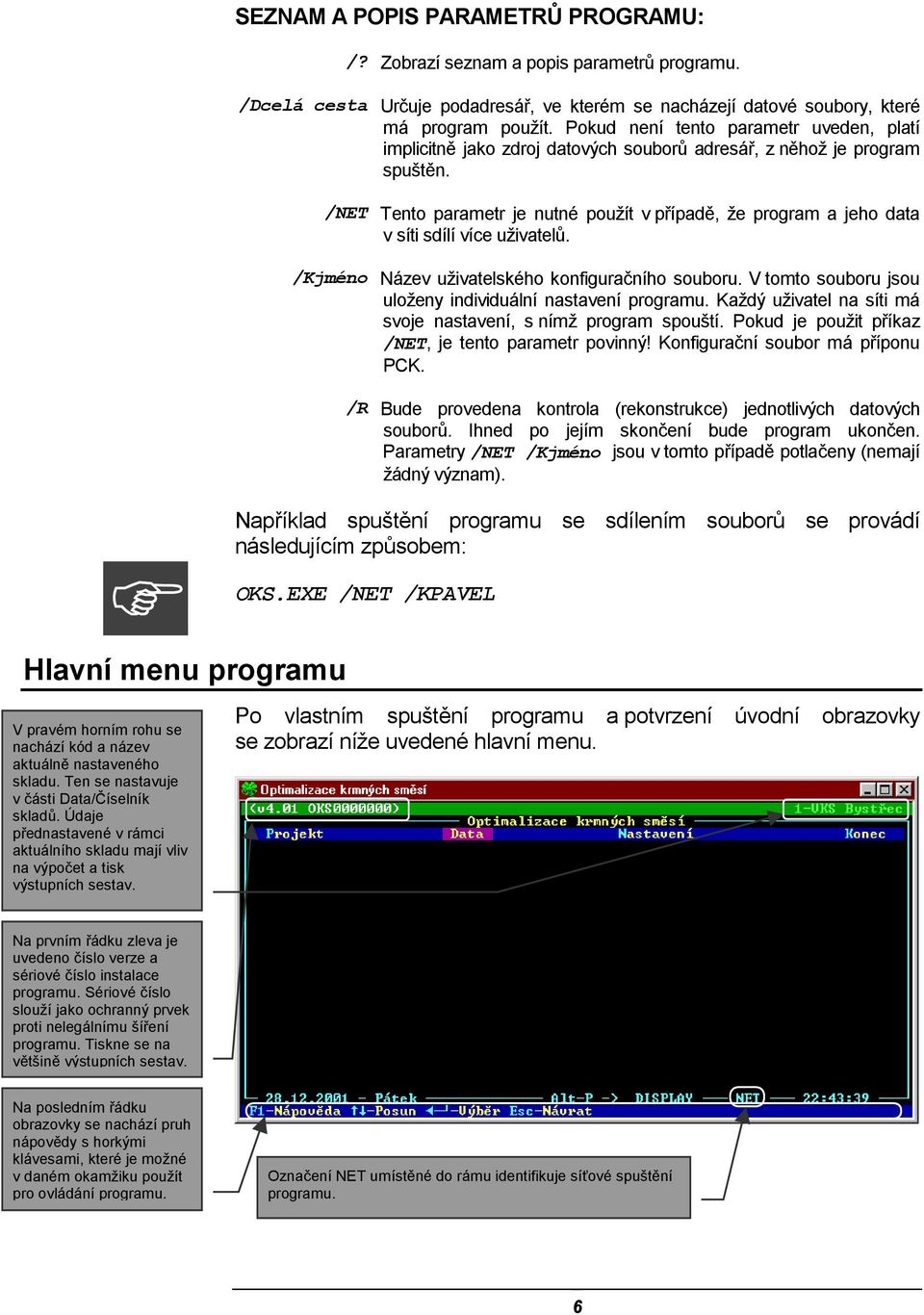 Tento parametr je nutné použít v případě, že program a jeho data v síti sdílí více uživatelů. Název uživatelského konfiguračního souboru. V tomto souboru jsou uloženy individuální nastavení programu.