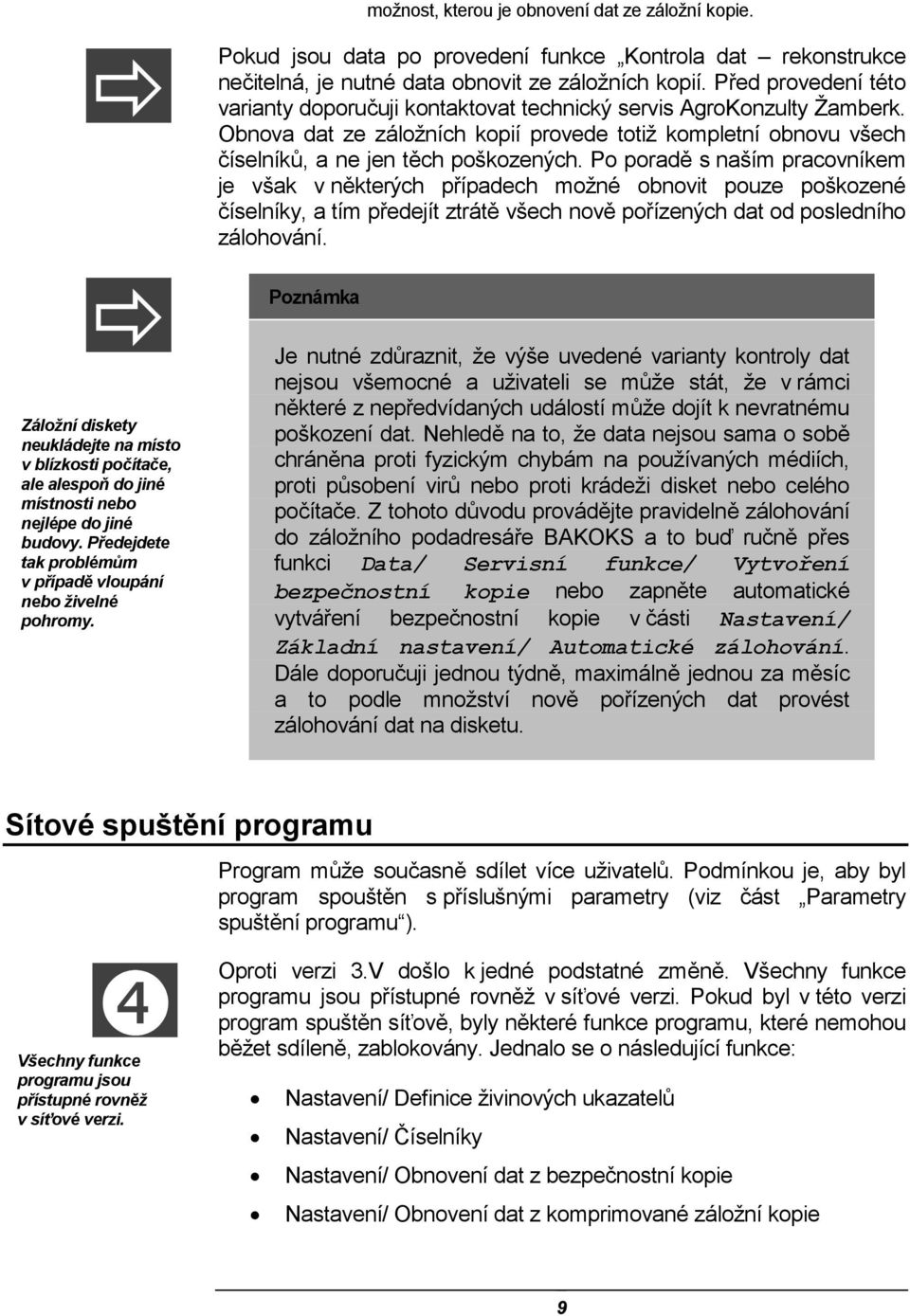 Po poradě s naším pracovníkem je však v některých případech možné obnovit pouze poškozené číselníky, a tím předejít ztrátě všech nově pořízených dat od posledního zálohování.