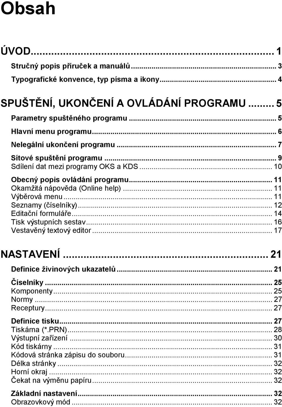 .. 11 Seznamy (číselníky)... 12 Editační formuláře... 14 Tisk výstupních sestav... 16 Vestavěný textový editor... 17 NASTAVENÍ... 21 Definice živinových ukazatelů... 21 Číselníky... 25 Komponenty.