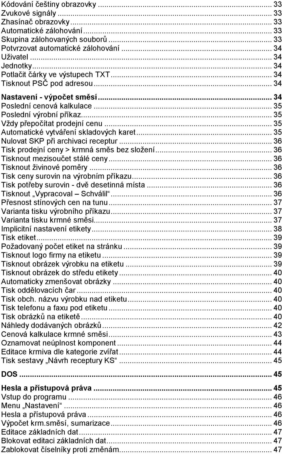 .. 35 Vždy přepočítat prodejní cenu... 35 Automatické vytváření skladových karet... 35 Nulovat SKP při archivaci receptur... 36 Tisk prodejní ceny > krmná směs bez složení.