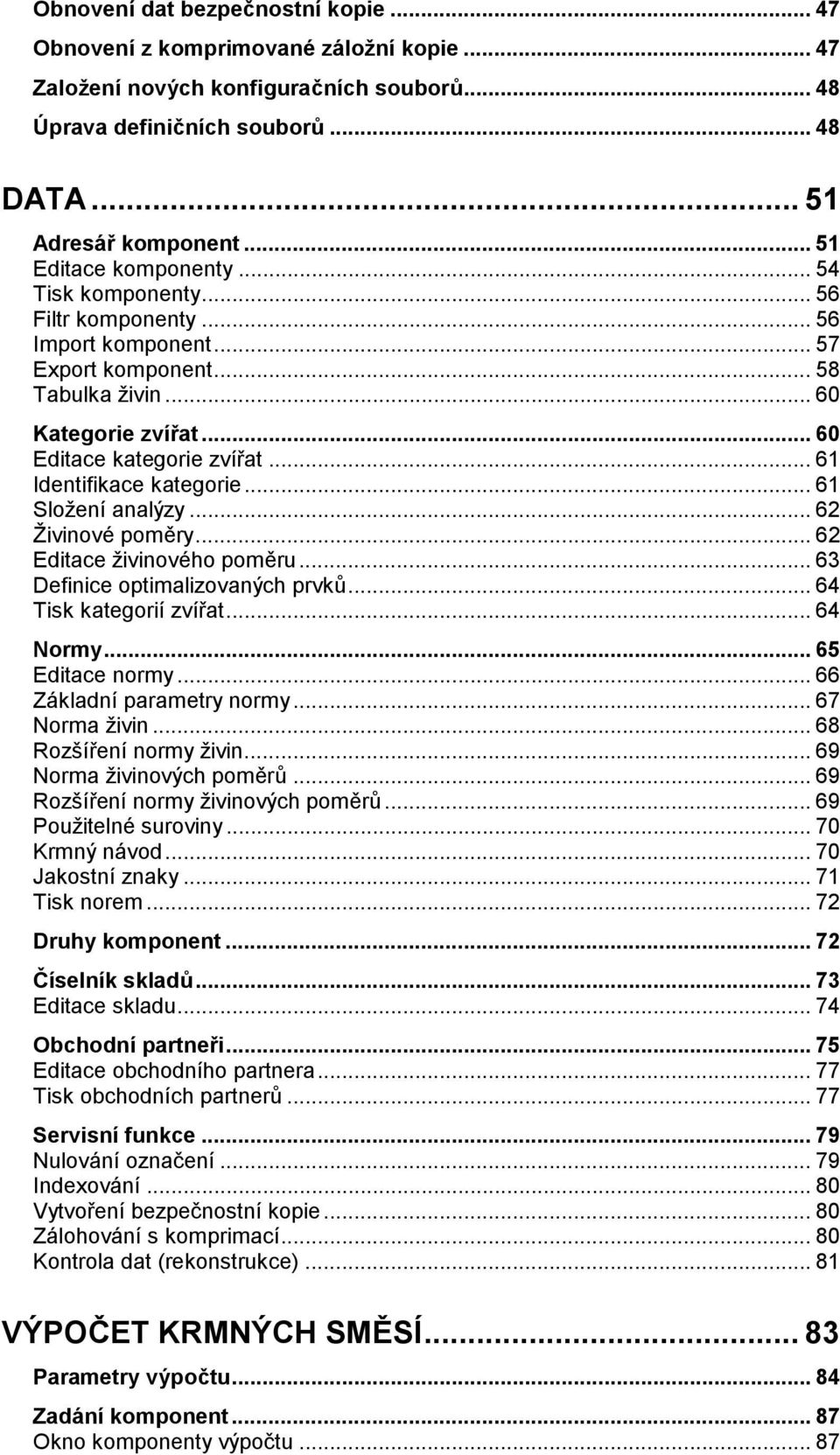 .. 61 Identifikace kategorie... 61 Složení analýzy... 62 Živinové poměry... 62 Editace živinového poměru... 63 Definice optimalizovaných prvků... 64 Tisk kategorií zvířat... 64 Normy.