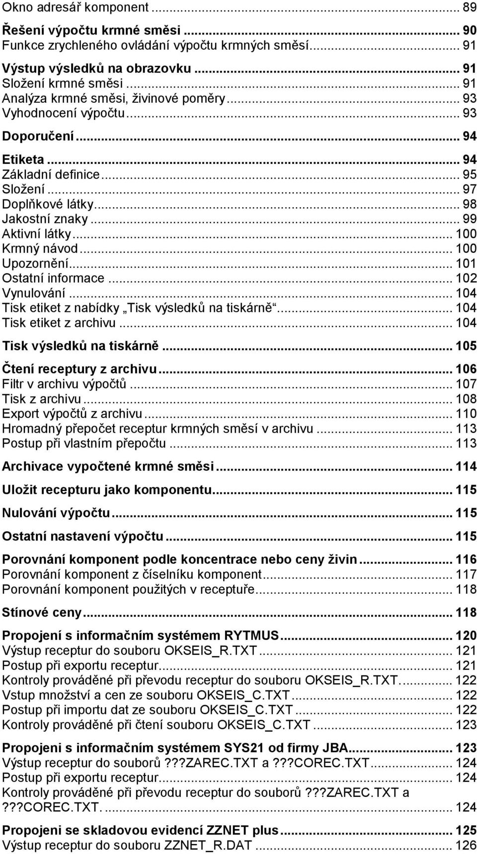 .. 100 Krmný návod... 100 Upozornění... 101 Ostatní informace... 102 Vynulování... 104 Tisk etiket z nabídky Tisk výsledků na tiskárně... 104 Tisk etiket z archivu... 104 Tisk výsledků na tiskárně.