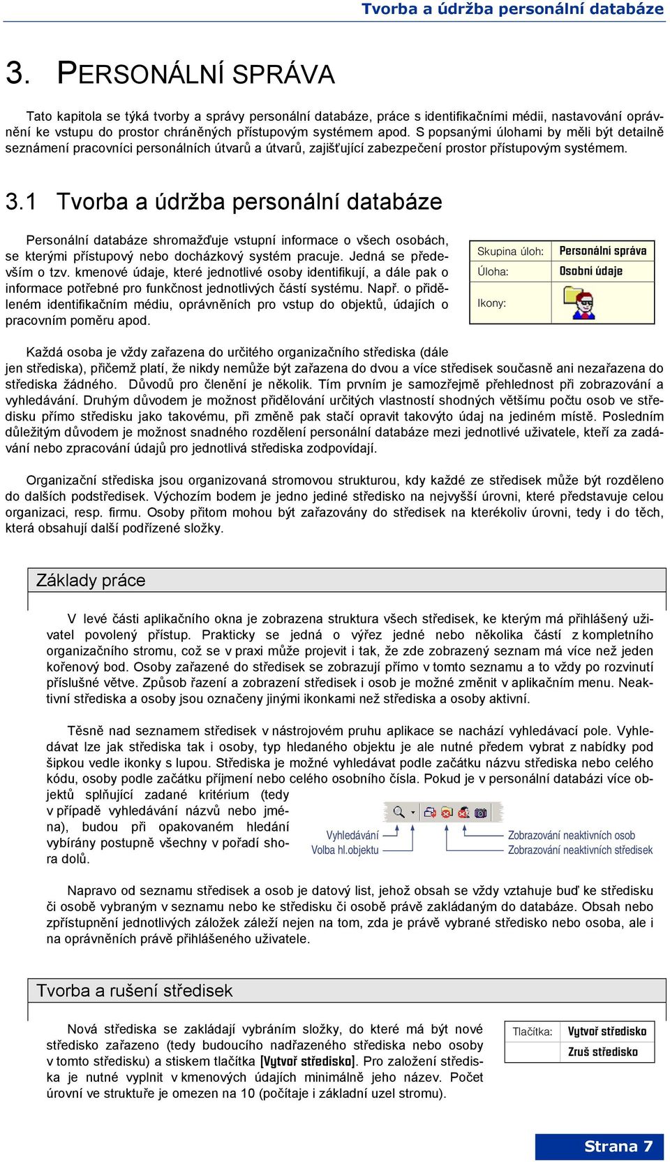 S popsanými úlohami by m+li být detailn+ seznámení pracovníci personálních útvar% a útvar%, zajiškující zabezpe)ení prostor p!ístupovým systémem. 3.