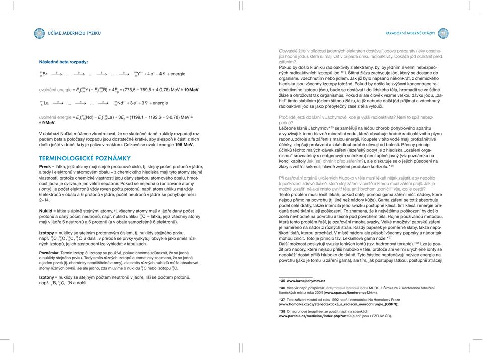 ..... Nd 3 e 3 energie 57 60 44 44 44 uvolněná energie = E v ( 60 Nd) E v ( La) + 3E 57 β = (99, 92,6 + 3 0,78) MeV 9 MeV V databázi NuDat můžeme zkontrolovat, že se skutečně dané nuklidy rozpadají