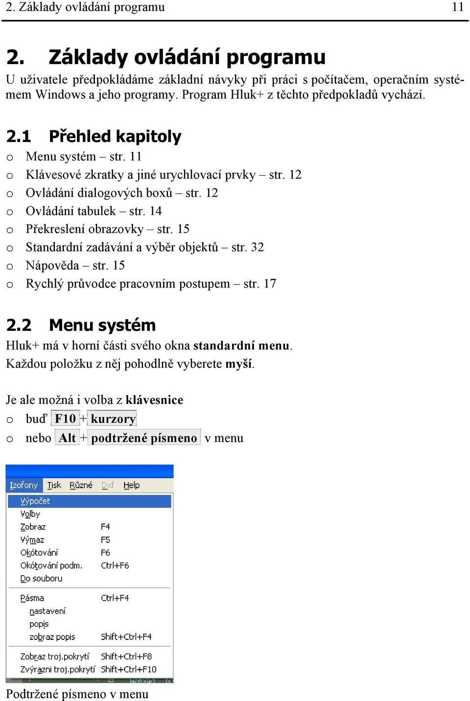 12 o Ovládání tabulek str. 14 o Překreslení obrazovky str. 15 o Standardní zadávání a výběr objektů str. 32 o Nápověda str. 15 o Rychlý průvodce pracovním postupem str. 17 2.