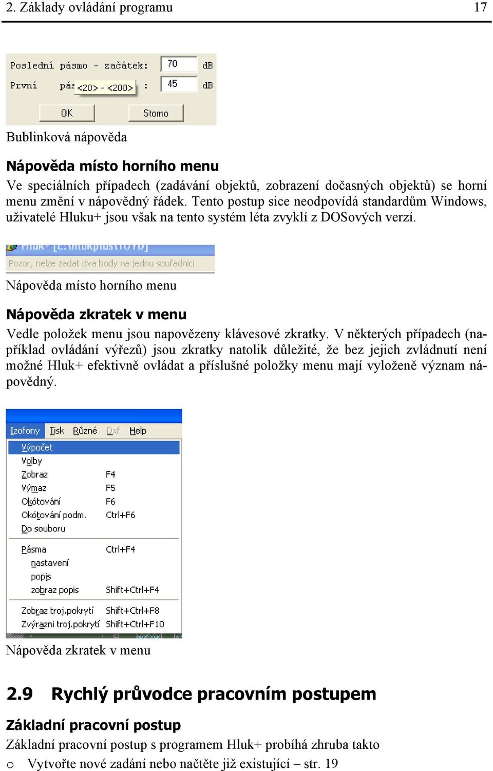 Nápověda místo horního menu Nápověda zkratek v menu Vedle položek menu jsou napovězeny klávesové zkratky.