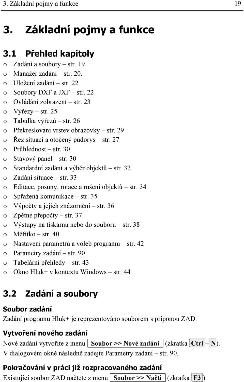 30 o Standardní zadání a výběr objektů str. 32 o Zadání situace str. 33 o Editace, posuny, rotace a rušení objektů str. 34 o Spřažená komunikace str. 35 o Výpočty a jejich znázornění str.