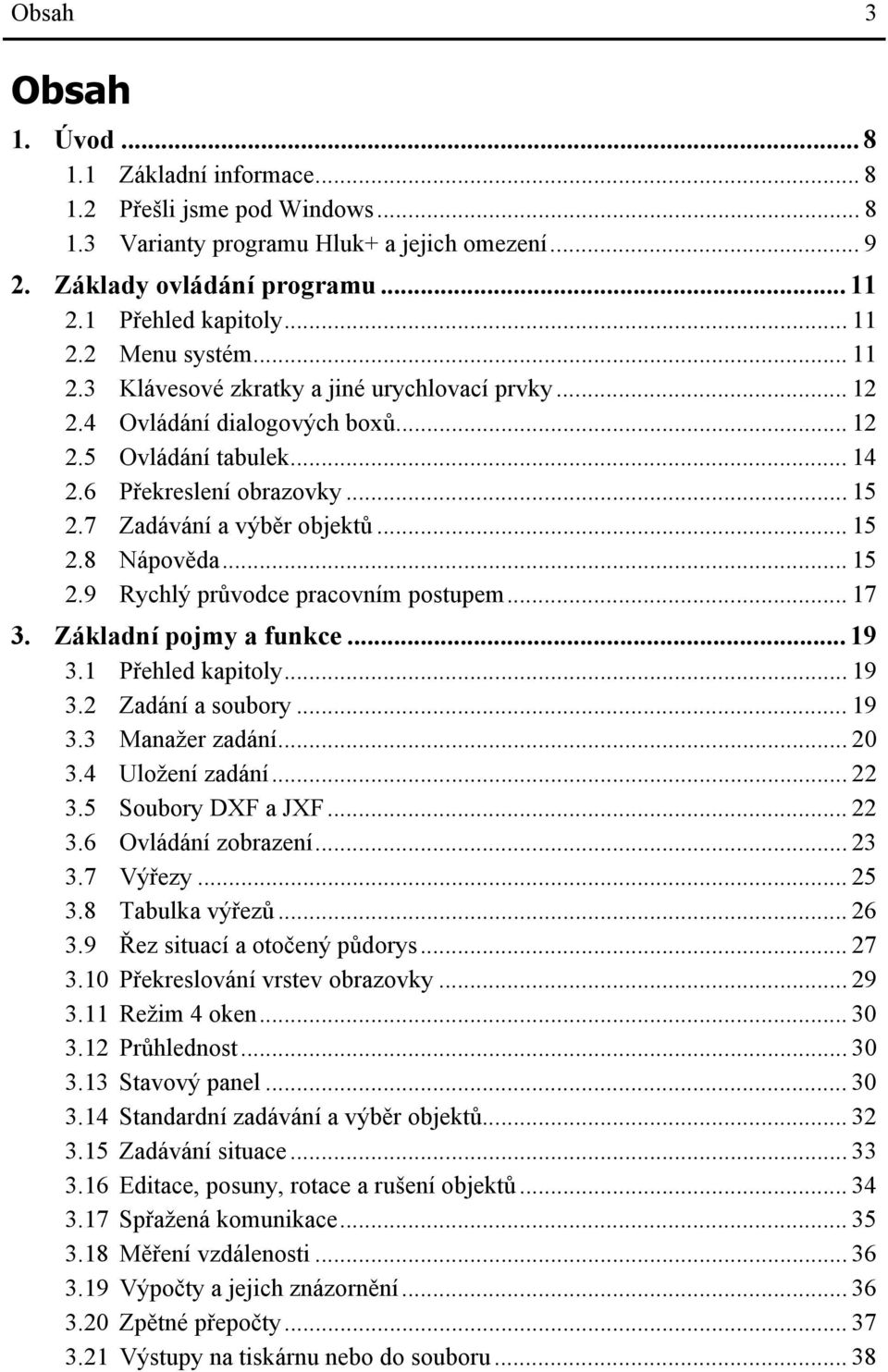 .. 15 2.9 Rychlý průvodce pracovním postupem... 17 3. Základní pojmy a funkce... 19 3.1 Přehled kapitoly... 19 3.2 Zadání a soubory... 19 3.3 Manažer zadání... 20 3.4 Uložení zadání... 22 3.