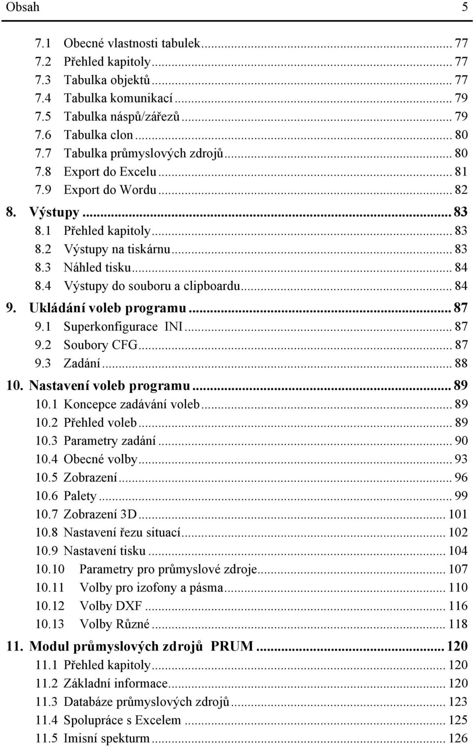 4 Výstupy do souboru a clipboardu... 84 9. Ukládání voleb programu... 87 9.1 Superkonfigurace INI... 87 9.2 Soubory CFG... 87 9.3 Zadání... 88 10. Nastavení voleb programu... 89 10.