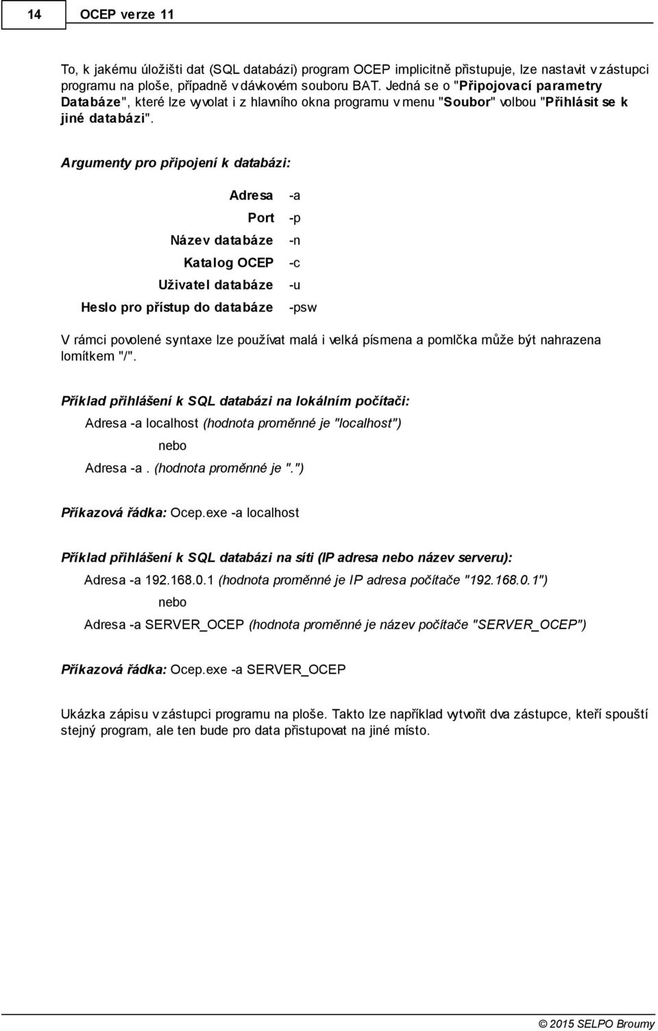 Argumenty pro připoj ení k databázi: Adresa -a Port -p Název databáze -n Katalog OCEP -c Uživatel databáze -u Heslo pro přístup do databáze -psw V rámci povolené syntaxe lze používat malá i velká